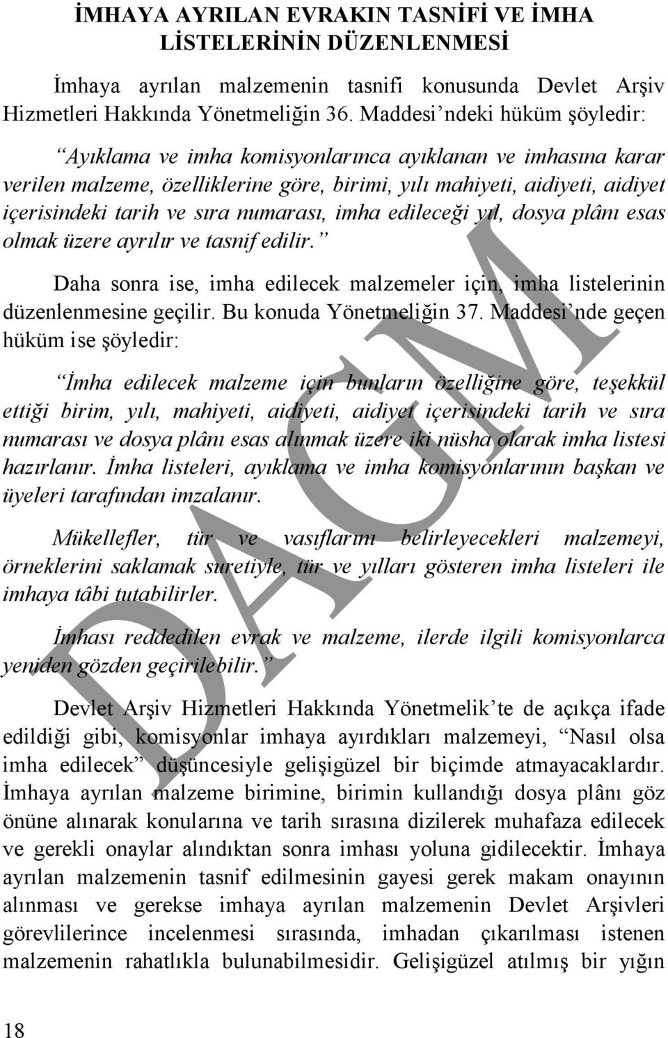 numarası, imha edileceği yıl, dosya plânı esas olmak üzere ayrılır ve tasnif edilir. Daha sonra ise, imha edilecek malzemeler için, imha listelerinin düzenlenmesine geçilir. Bu konuda Yönetmeliğin 37.