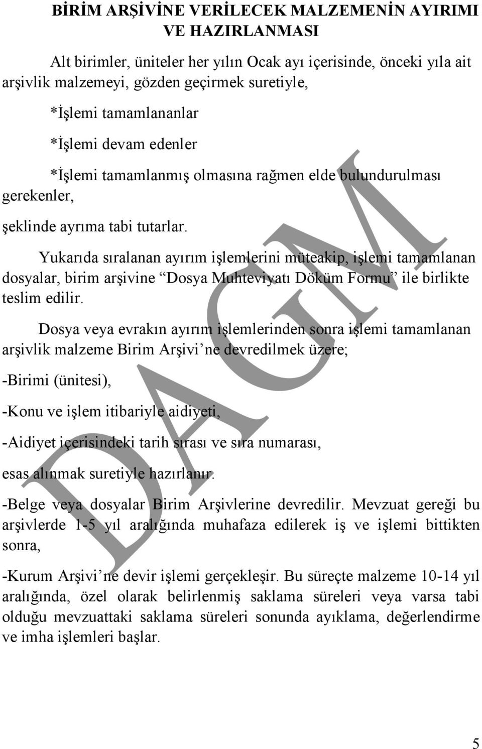 Yukarıda sıralanan ayırım işlemlerini müteakip, işlemi tamamlanan dosyalar, birim arşivine Dosya Muhteviyatı Döküm Formu ile birlikte teslim edilir.