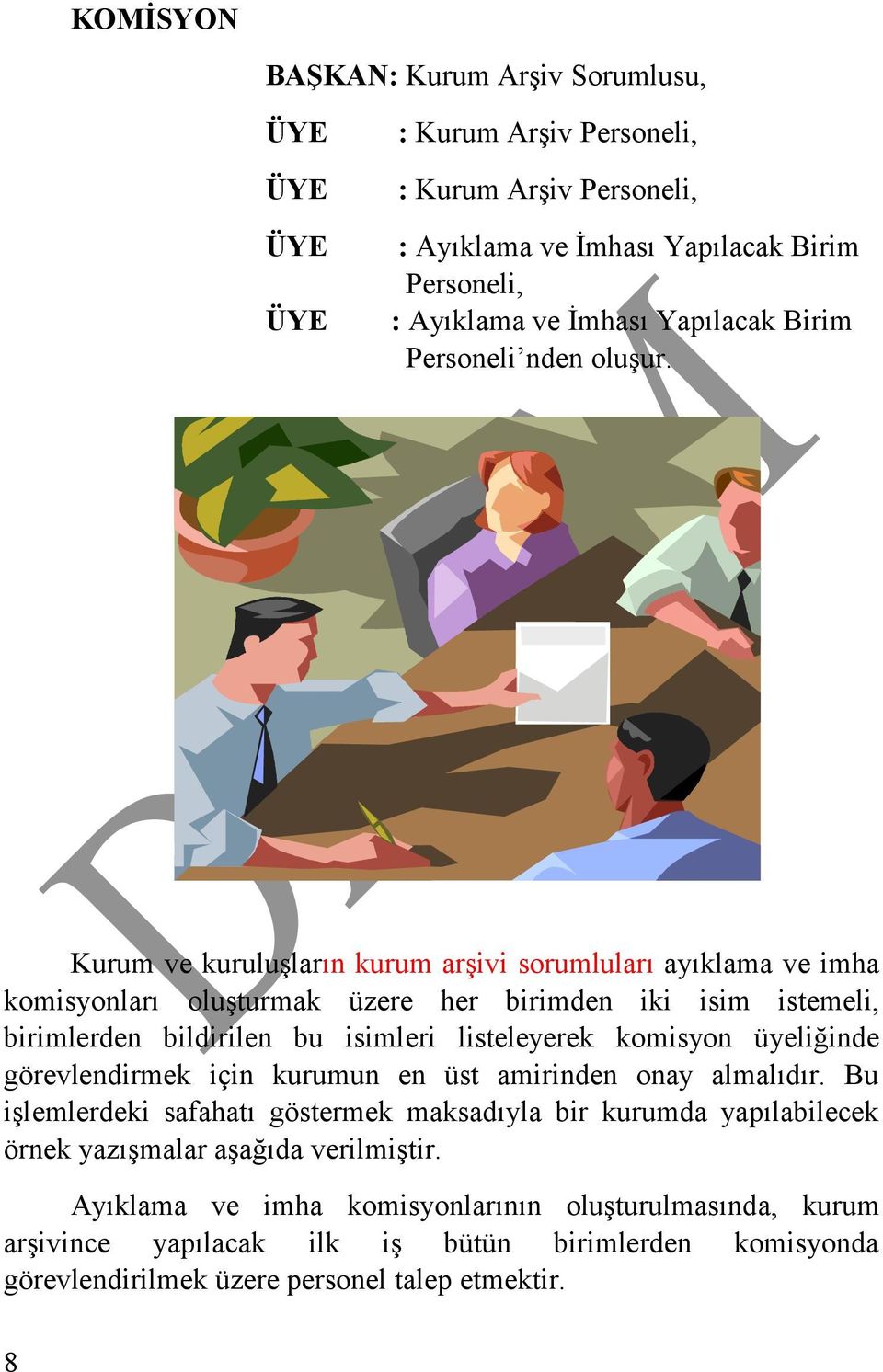 Kurum ve kuruluşların kurum arşivi sorumluları ayıklama ve imha komisyonları oluşturmak üzere her birimden iki isim istemeli, birimlerden bildirilen bu isimleri listeleyerek komisyon