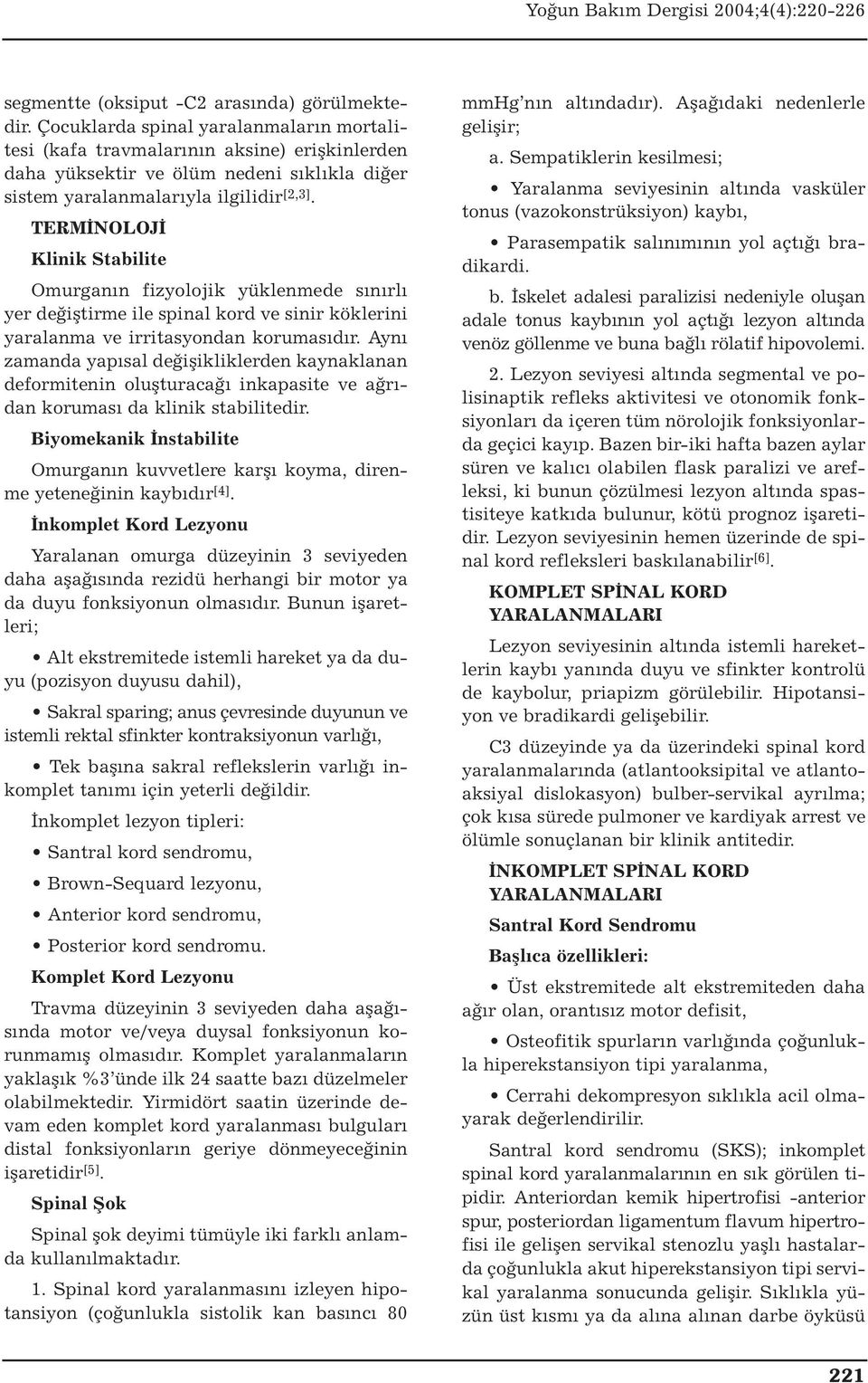 TERMİNOLOJİ Klinik Stabilite Omurganın fizyolojik yüklenmede sınırlı yer değiştirme ile spinal kord ve sinir köklerini yaralanma ve irritasyondan korumasıdır.