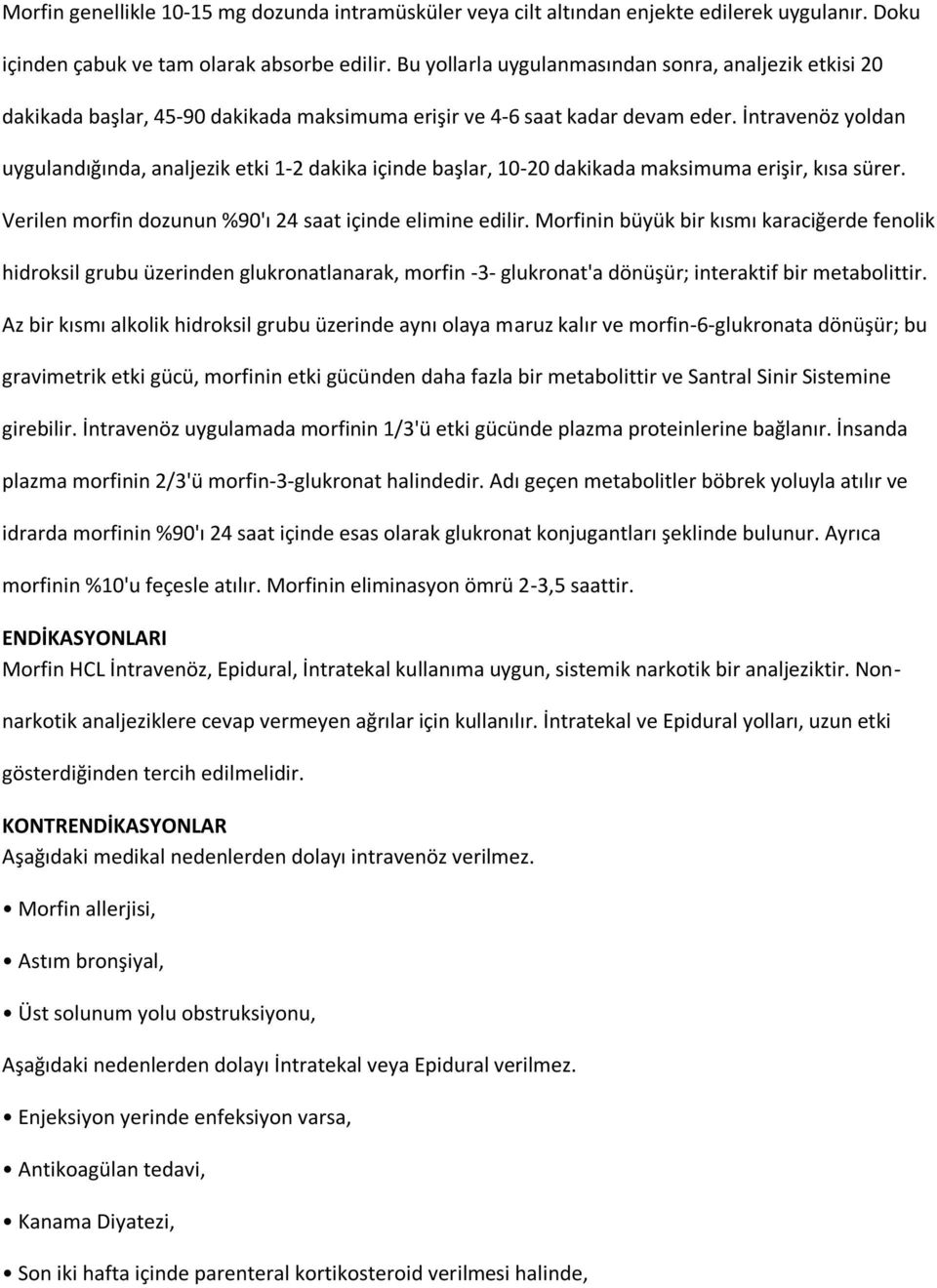 İntravenöz yoldan uygulandığında, analjezik etki 1-2 dakika içinde başlar, 10-20 dakikada maksimuma erişir, kısa sürer. Verilen morfin dozunun %90'ı 24 saat içinde elimine edilir.