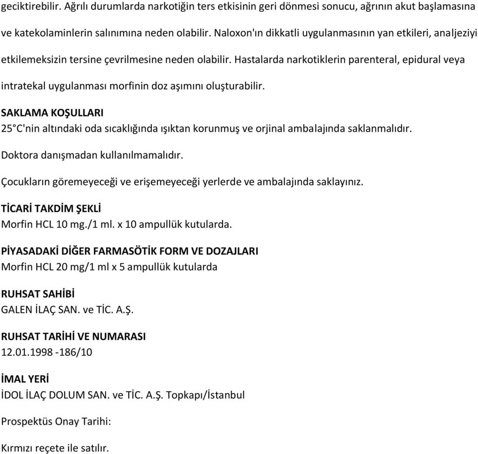 Hastalarda narkotiklerin parenteral, epidural veya intratekal uygulanması morfinin doz aşımını oluşturabilir.