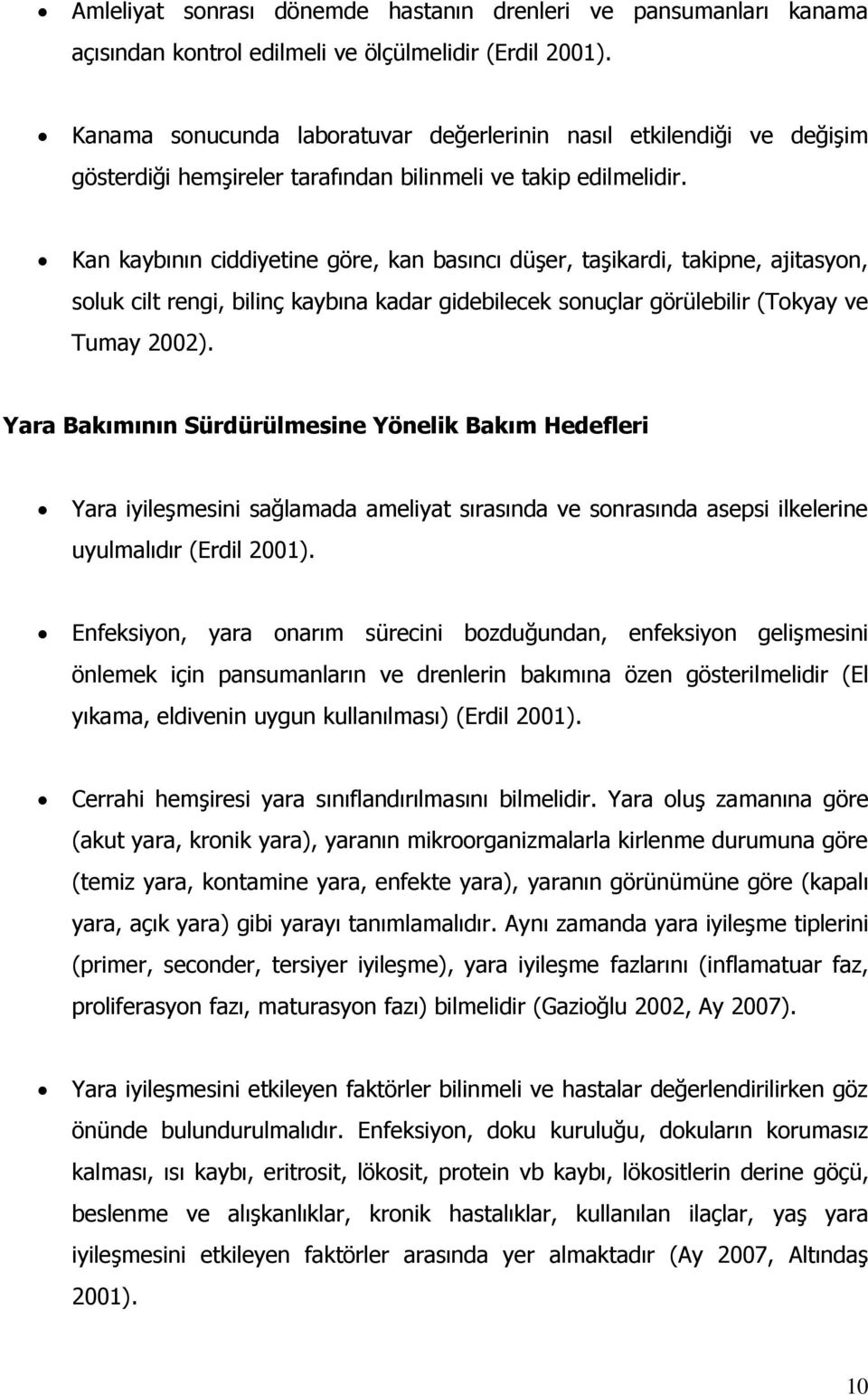 Kan kaybının ciddiyetine göre, kan basıncı düşer, taşikardi, takipne, ajitasyon, soluk cilt rengi, bilinç kaybına kadar gidebilecek sonuçlar görülebilir (Tokyay ve Tumay 2002).