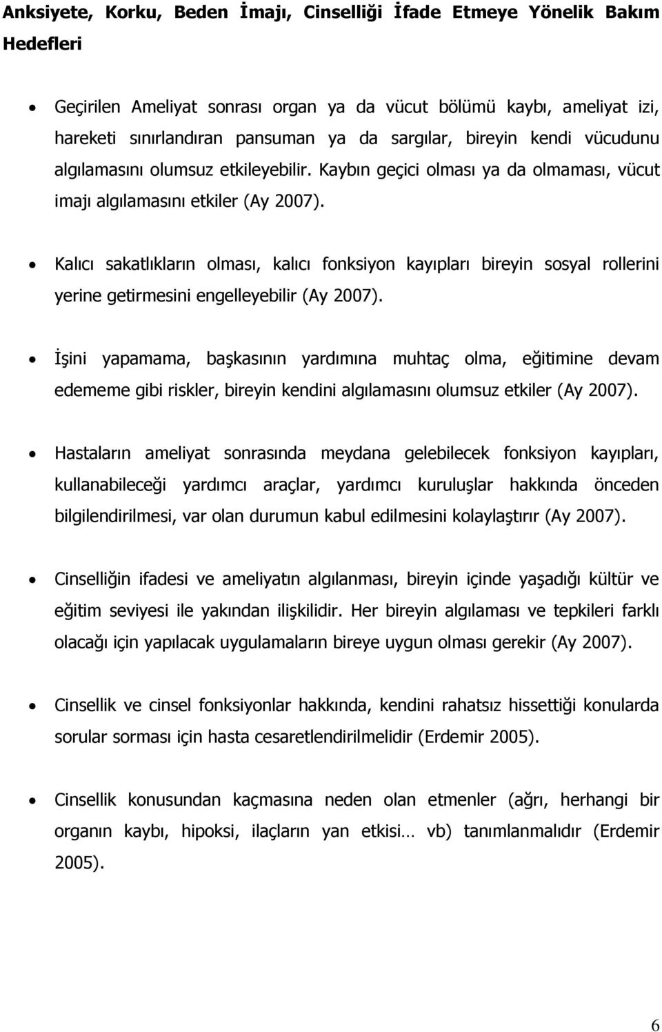 Kalıcı sakatlıkların olması, kalıcı fonksiyon kayıpları bireyin sosyal rollerini yerine getirmesini engelleyebilir (Ay 2007).