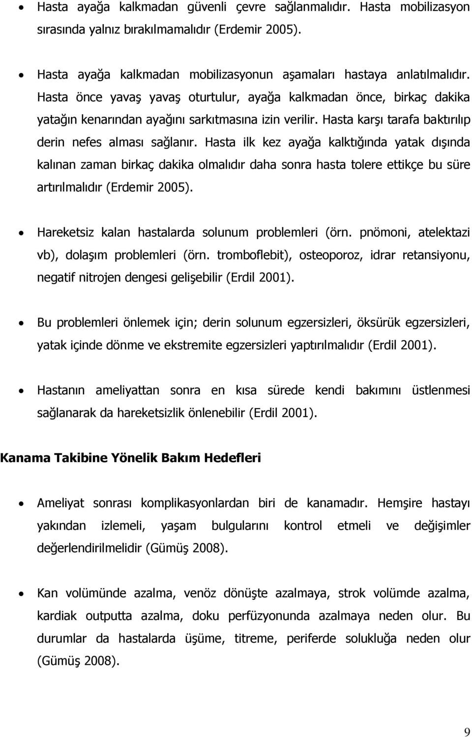 Hasta ilk kez ayağa kalktığında yatak dışında kalınan zaman birkaç dakika olmalıdır daha sonra hasta tolere ettikçe bu süre artırılmalıdır (Erdemir 2005).