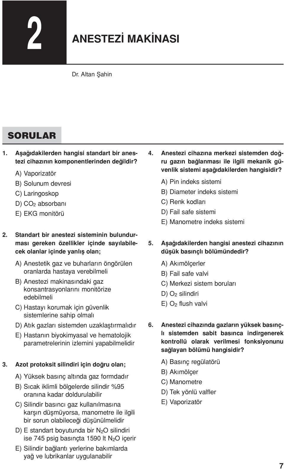 Standart bir anestezi sisteminin bulundurması gereken özellikler içinde sayılabilecek olanlar içinde yanlış olan; A) Anestetik gaz ve buharların öngörülen oranlarda hastaya verebilmeli B) Anestezi