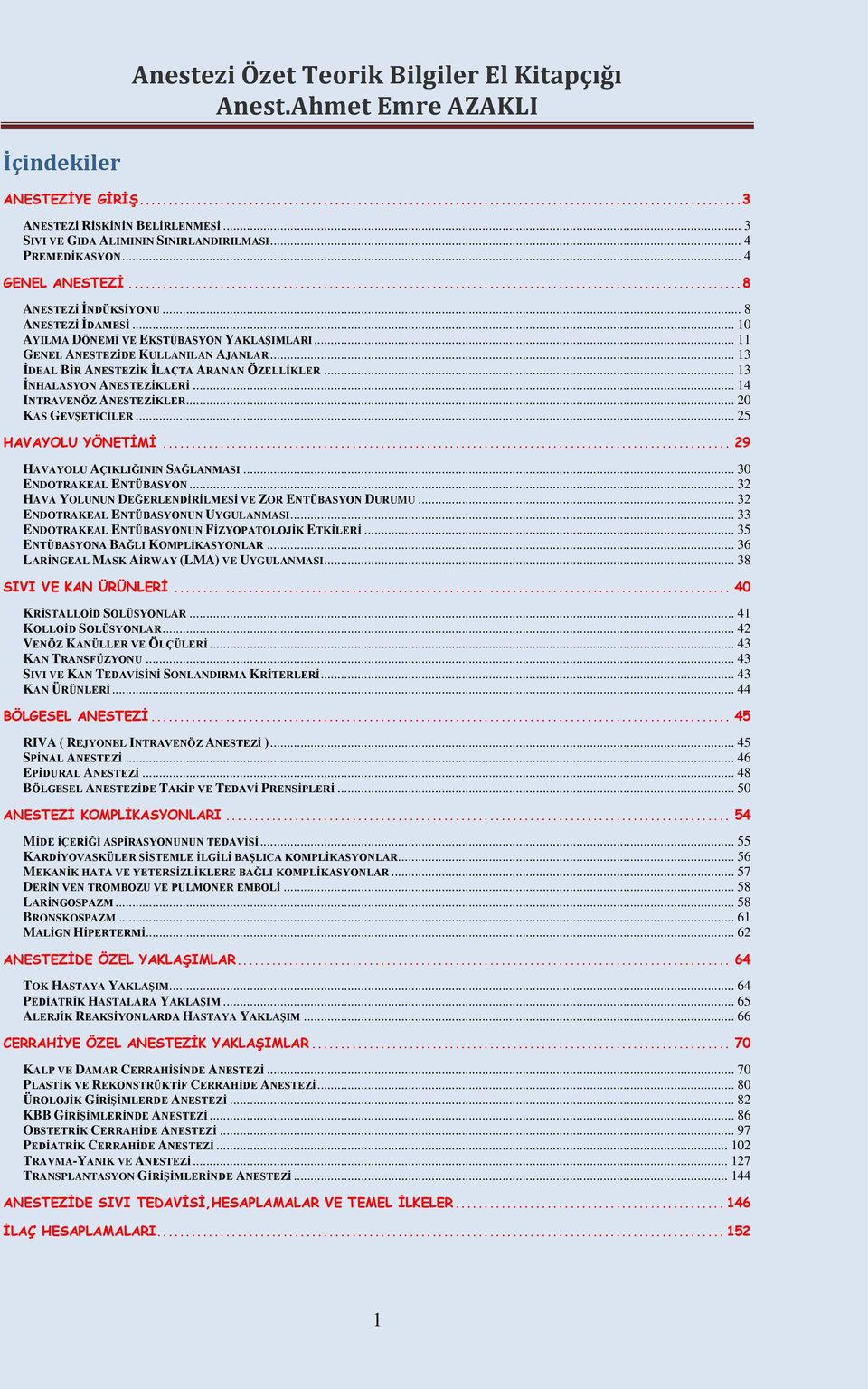 .. 20 KAS GEVŞETİCİLER... 25 HAVAYOLU YÖNETİMİ... 29 HAVAYOLU AÇIKLIĞININ SAĞLANMASI... 30 ENDOTRAKEAL ENTÜBASYON... 32 HAVA YOLUNUN DEĞERLENDİRİLMESİ VE ZOR ENTÜBASYON DURUMU.