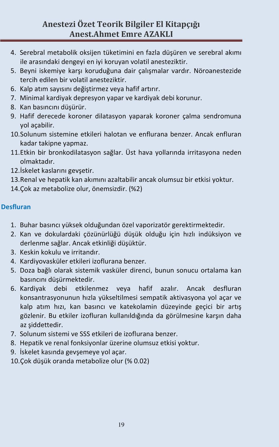 Hafif derecede koroner dilatasyon yaparak koroner çalma sendromuna yol açabilir. 10. Solunum sistemine etkileri halotan ve enflurana benzer. Ancak enfluran kadar takipne yapmaz. 11.