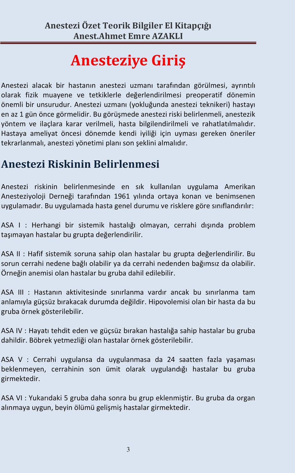 Bu görüşmede anestezi riski belirlenmeli, anestezik yöntem ve ilaçlara karar verilmeli, hasta bilgilendirilmeli ve rahatlatılmalıdır.