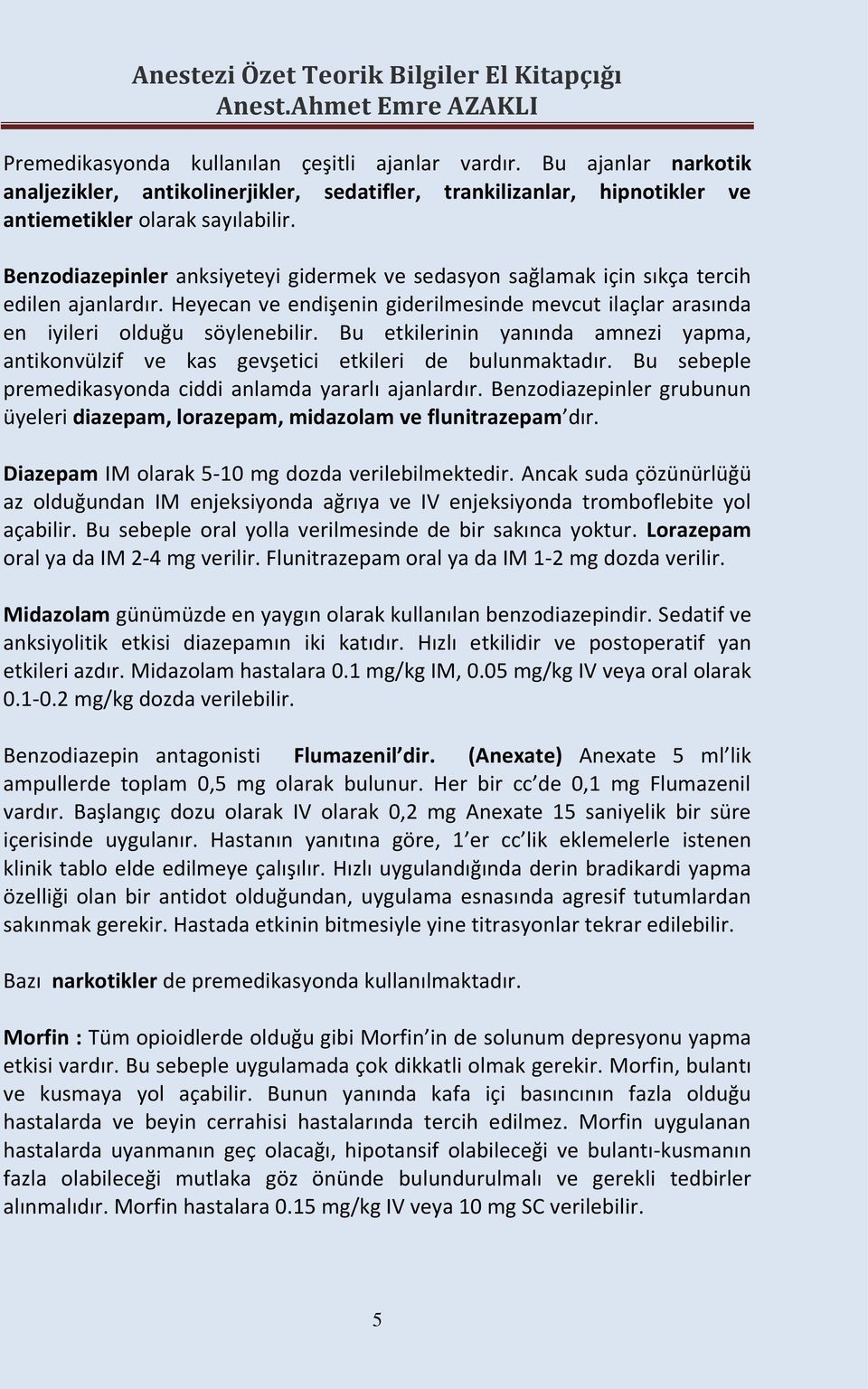 Bu etkilerinin yanında amnezi yapma, antikonvülzif ve kas gevşetici etkileri de bulunmaktadır. Bu sebeple premedikasyonda ciddi anlamda yararlı ajanlardır.