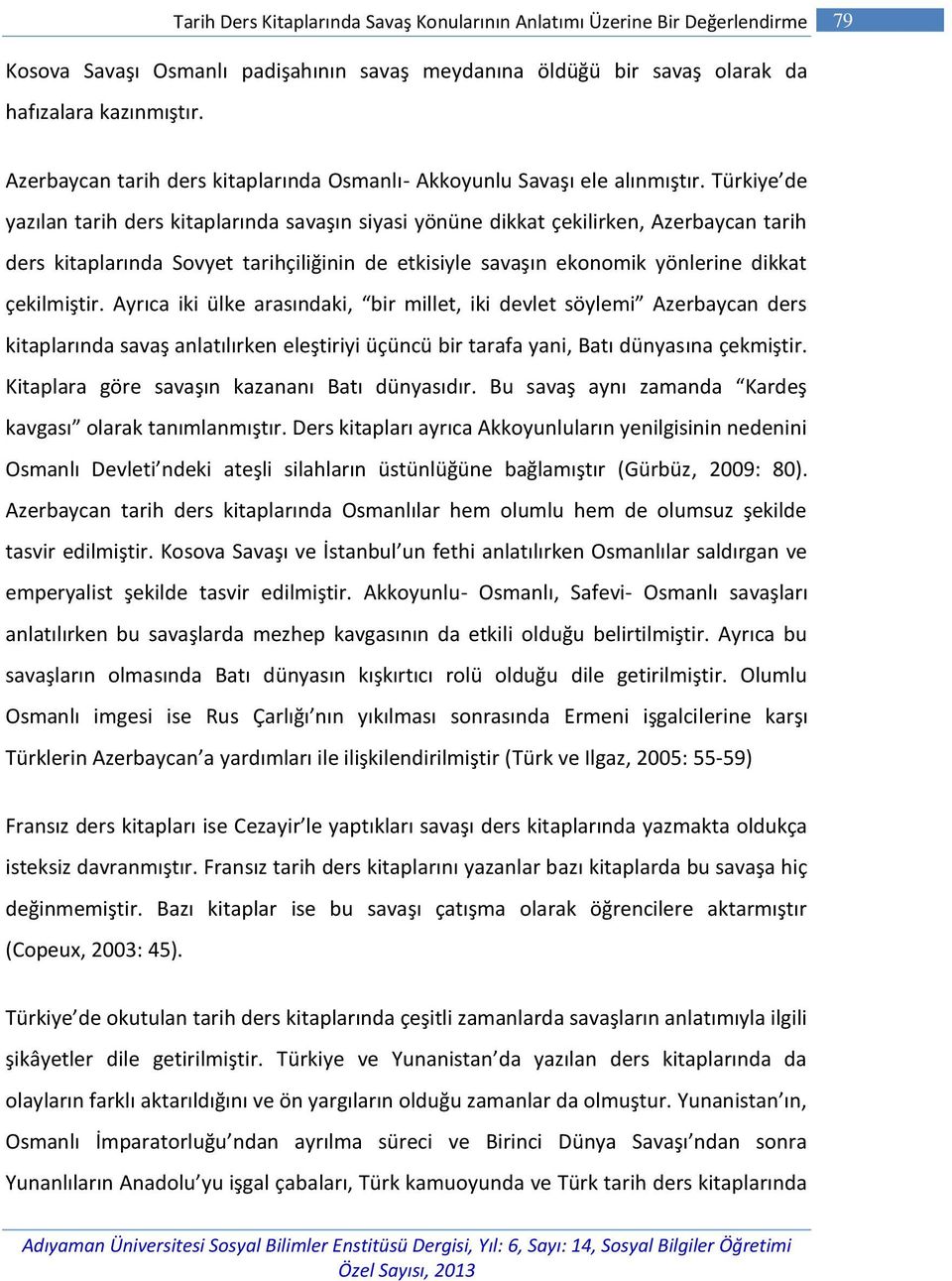 Türkiye de yazılan tarih ders kitaplarında savaşın siyasi yönüne dikkat çekilirken, Azerbaycan tarih ders kitaplarında Sovyet tarihçiliğinin de etkisiyle savaşın ekonomik yönlerine dikkat çekilmiştir.