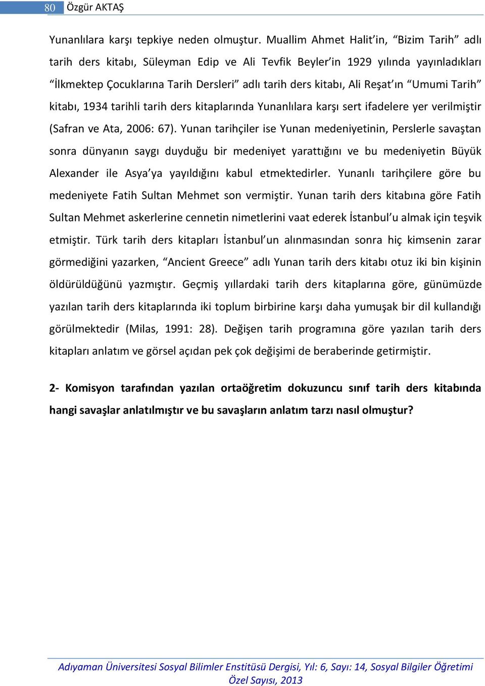 Umumi Tarih kitabı, 1934 tarihli tarih ders kitaplarında Yunanlılara karşı sert ifadelere yer verilmiştir (Safran ve Ata, 2006: 67).