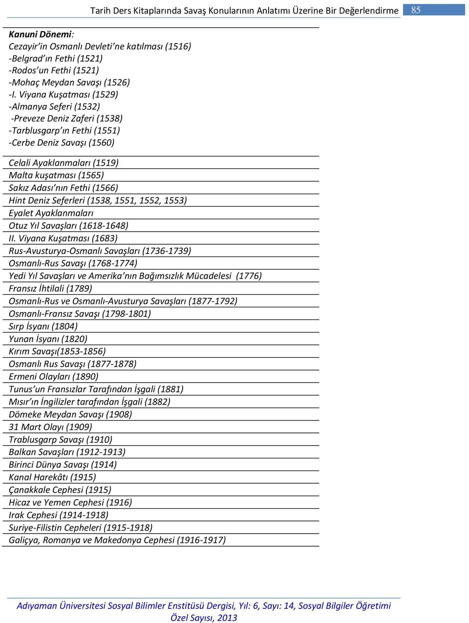 Viyana Kuşatması (1529) -Almanya Seferi (1532) -Preveze Deniz Zaferi (1538) -Tarblusgarp ın Fethi (1551) -Cerbe Deniz Savaşı (1560) Celali Ayaklanmaları (1519) Malta kuşatması (1565) Sakız Adası nın