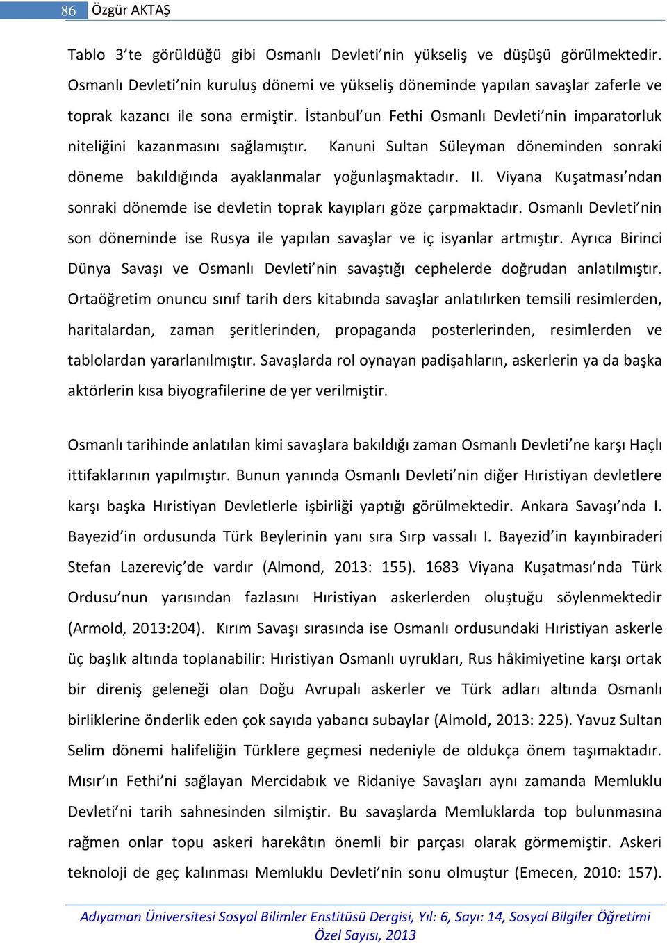 İstanbul un Fethi Osmanlı Devleti nin imparatorluk niteliğini kazanmasını sağlamıştır. Kanuni Sultan Süleyman döneminden sonraki döneme bakıldığında ayaklanmalar yoğunlaşmaktadır. II.