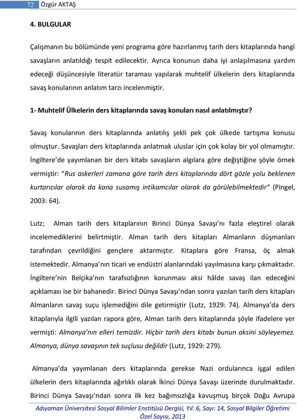 1- Muhtelif Ülkelerin ders kitaplarında savaş konuları nasıl anlatılmıştır? Savaş konularının ders kitaplarında anlatılış şekli pek çok ülkede tartışma konusu olmuştur.