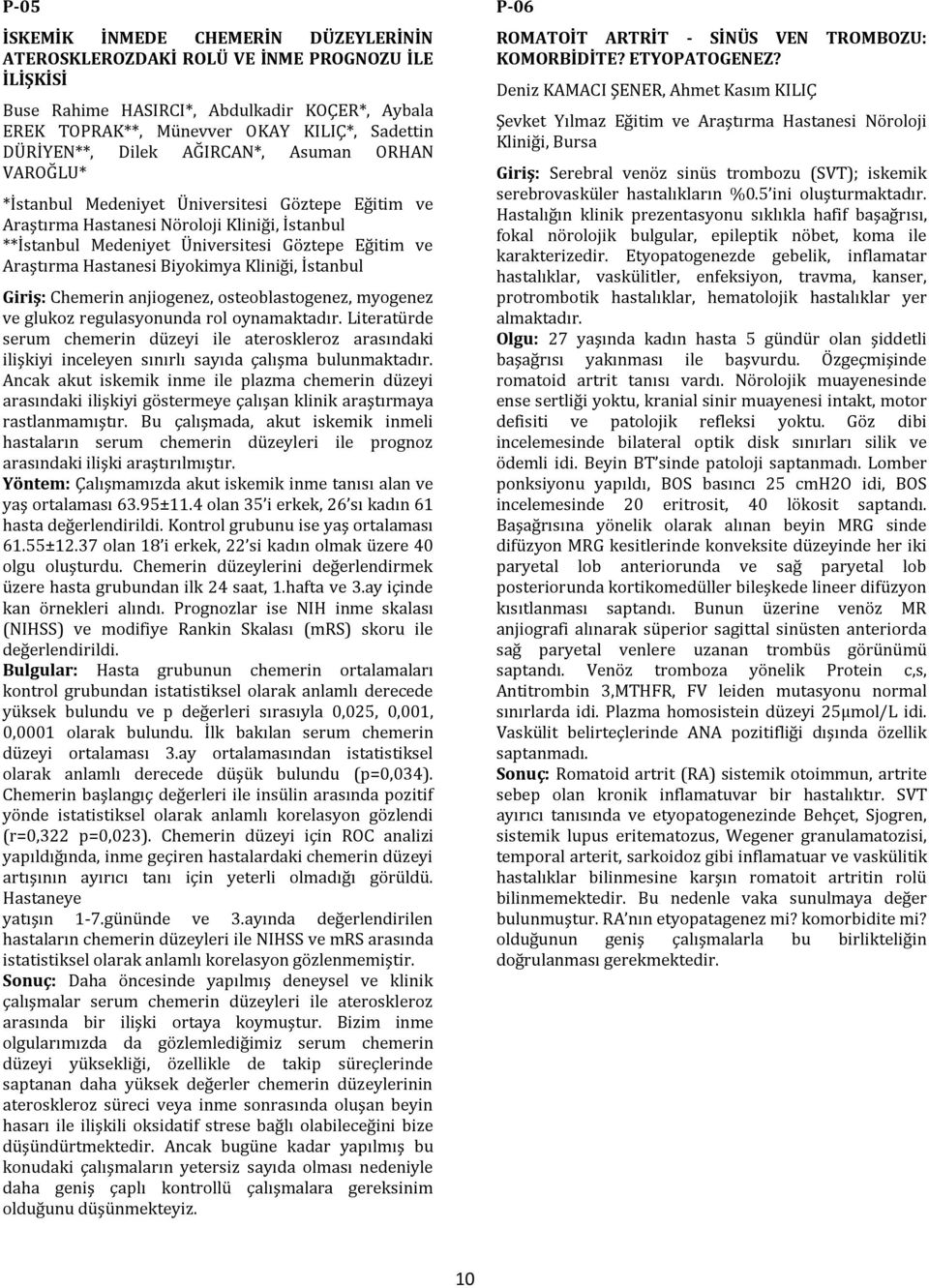 Hastanesi Biyokimya Kliniği, İstanbul Giriş: Chemerin anjiogenez, osteoblastogenez, myogenez ve glukoz regulasyonunda rol oynamaktadır.