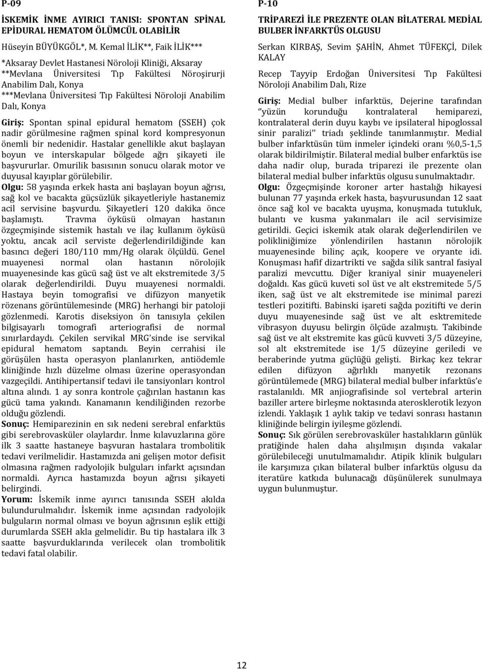 Anabilim Dalı, Konya Giriş: Spontan spinal epidural hematom (SSEH) çok nadir görülmesine rağmen spinal kord kompresyonun önemli bir nedenidir.