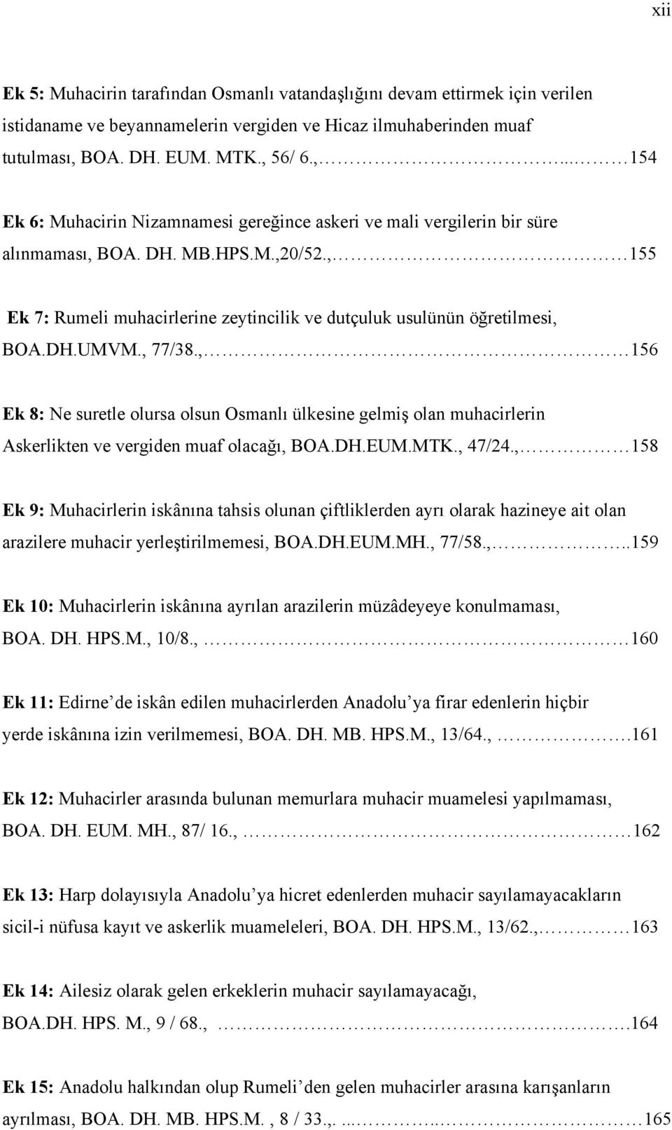 , 155 Ek 7: Rumeli muhacirlerine zeytincilik ve dutçuluk usulünün öğretilmesi, BOA.DH.UMVM., 77/38.