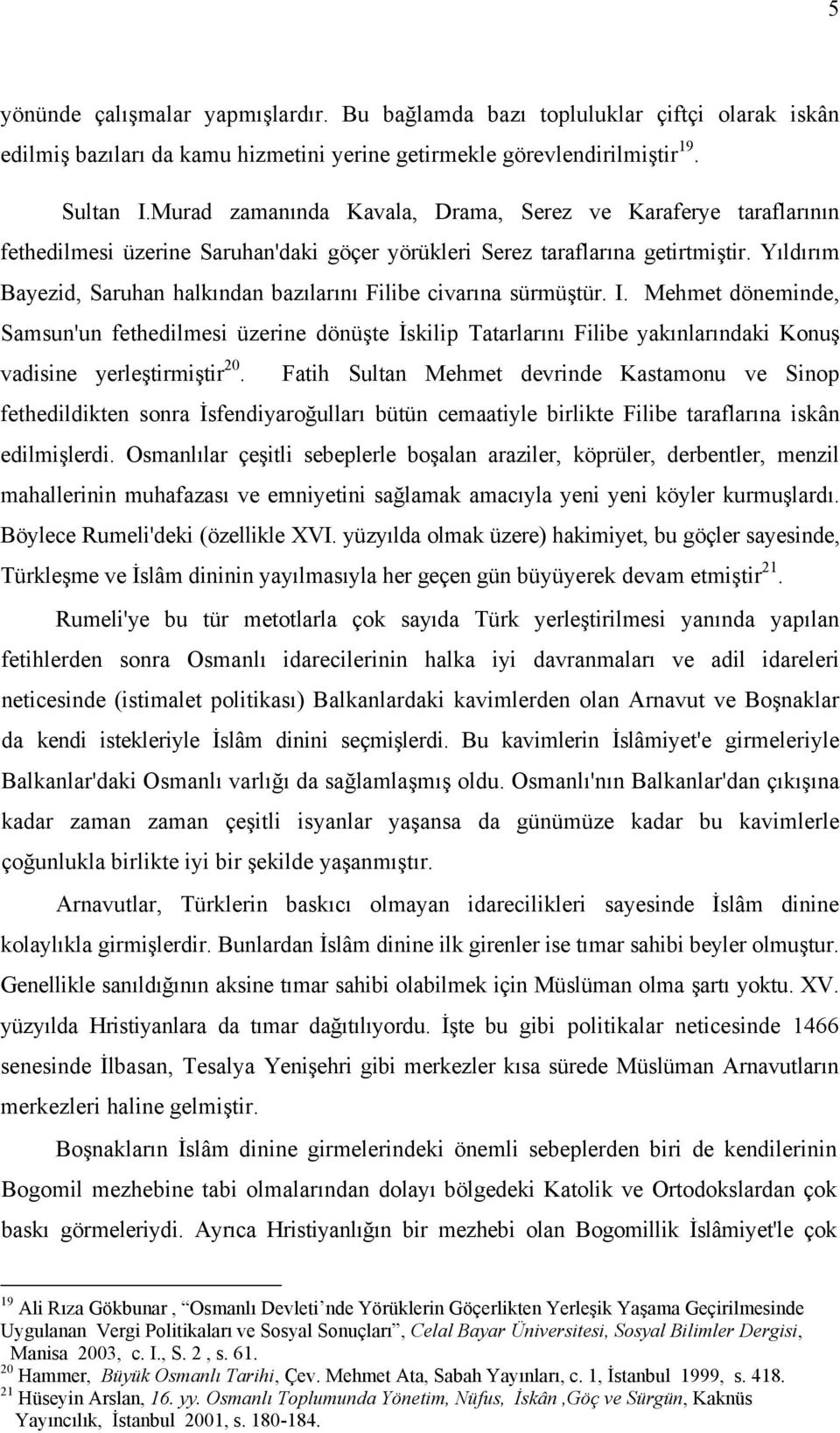 Yıldırım Bayezid, Saruhan halkından bazılarını Filibe civarına sürmüştür. I.