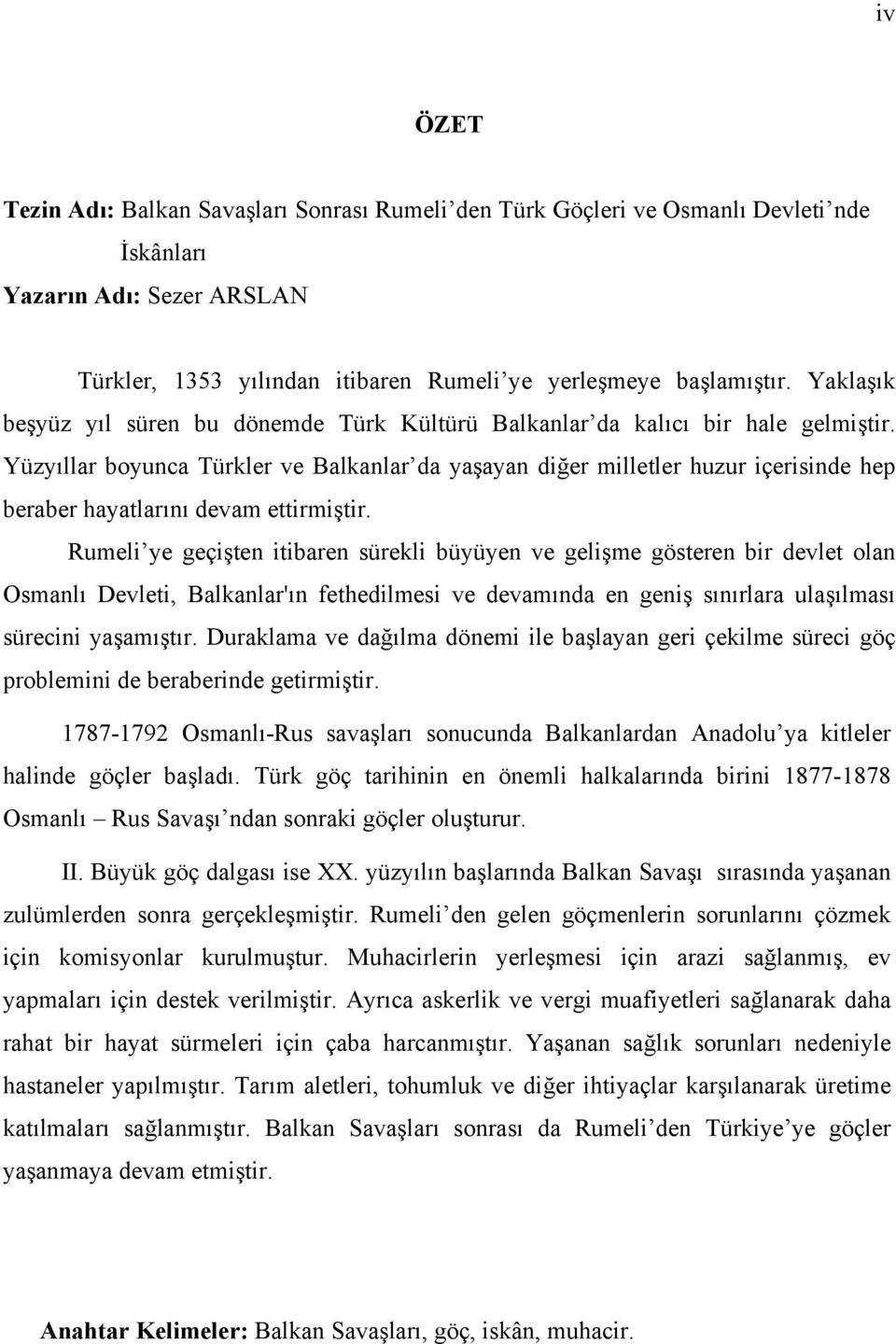 Yüzyıllar boyunca Türkler ve Balkanlar da yaşayan diğer milletler huzur içerisinde hep beraber hayatlarını devam ettirmiştir.