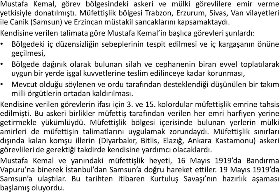 Kendisine verilen talimata göre Mustafa Kemal in başlıca görevleri şunlardı: Bölgedeki iç düzensizliğin sebeplerinin tespit edilmesi ve iç kargaşanın önüne geçilmesi, Bölgede dağınık olarak bulunan