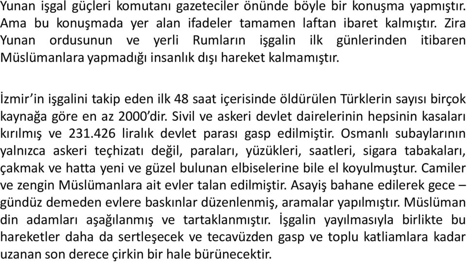 İzmir in işgalini takip eden ilk 48 saat içerisinde öldürülen Türklerin sayısı birçok kaynağa göre en az 2000 dir. Sivil ve askeri devlet dairelerinin hepsinin kasaları kırılmış ve 231.