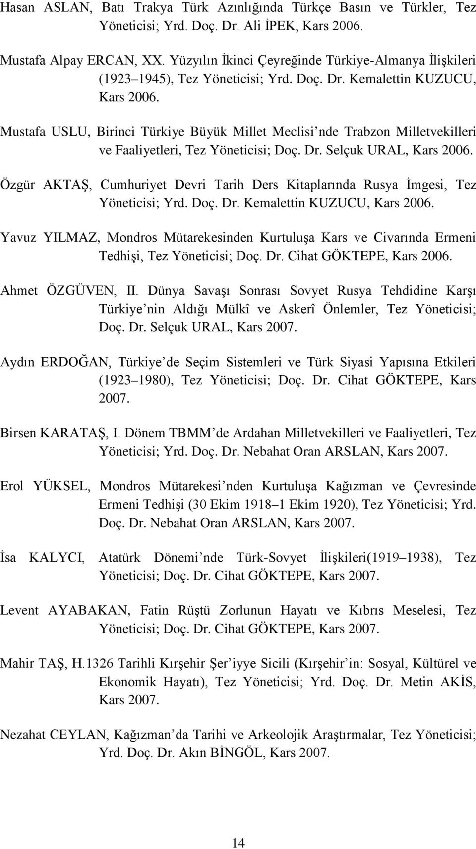 Mustafa USLU, Birinci Türkiye Büyük Millet Meclisi nde Trabzon Milletvekilleri ve Faaliyetleri, Tez Yöneticisi; Doç. Dr. Selçuk URAL, Kars 2006.