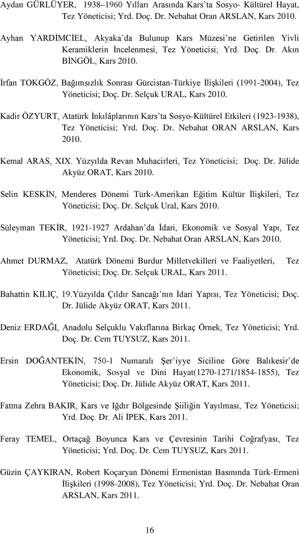 İrfan TOKGÖZ, Bağımsızlık Sonrası Gürcistan-Türkiye İlişkileri (1991-2004), Tez Yöneticisi; Doç. Dr. Selçuk URAL, Kars 2010.