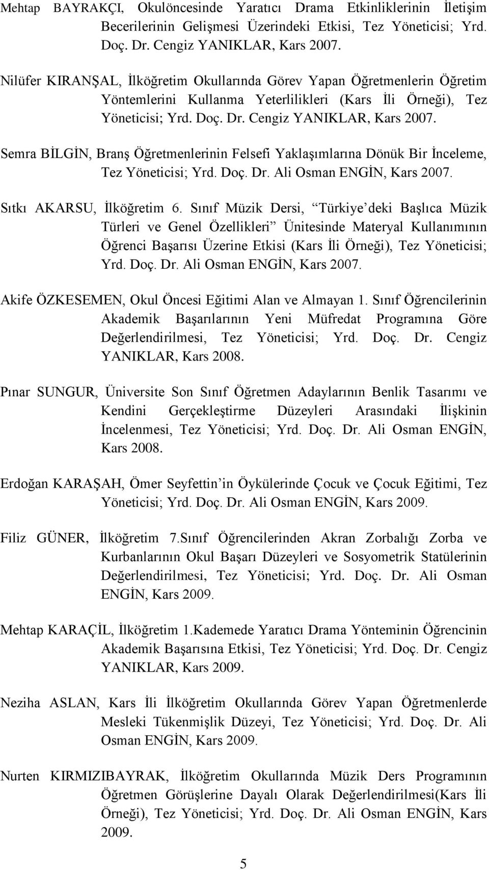 Semra BİLGİN, Branş Öğretmenlerinin Felsefi Yaklaşımlarına Dönük Bir İnceleme, Tez Yöneticisi; Yrd. Doç. Dr. Ali Osman ENGİN, Kars 2007. Sıtkı AKARSU, İlköğretim 6.