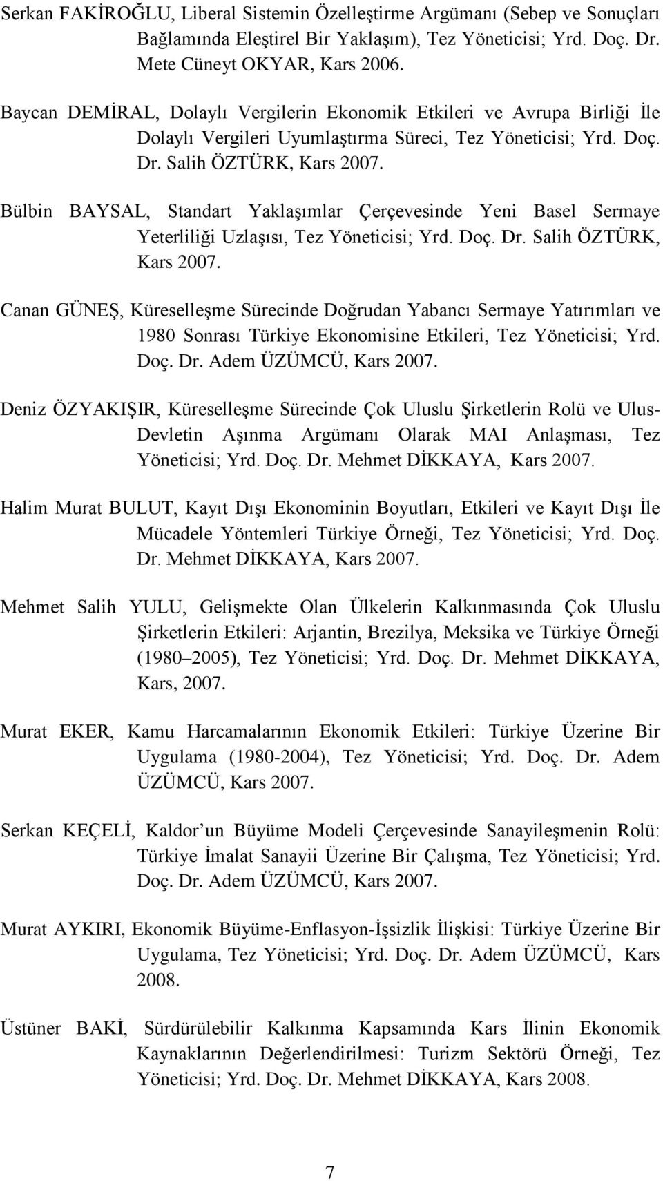 Bülbin BAYSAL, Standart Yaklaşımlar Çerçevesinde Yeni Basel Sermaye Yeterliliği Uzlaşısı, Tez Yöneticisi; Yrd. Doç. Dr. Salih ÖZTÜRK, Kars 2007.