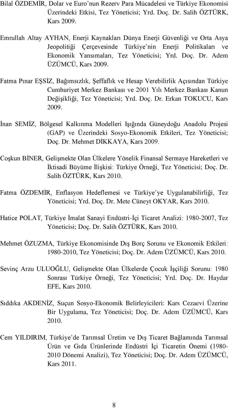 Adem ÜZÜMCÜ, Kars 2009. Fatma Pınar EŞSİZ, Bağımsızlık, Şeffaflık ve Hesap Verebilirlik Açısından Türkiye Cumhuriyet Merkez Bankası ve 2001 Yılı Merkez Bankası Kanun Değişikliği, Tez Yöneticisi; Yrd.