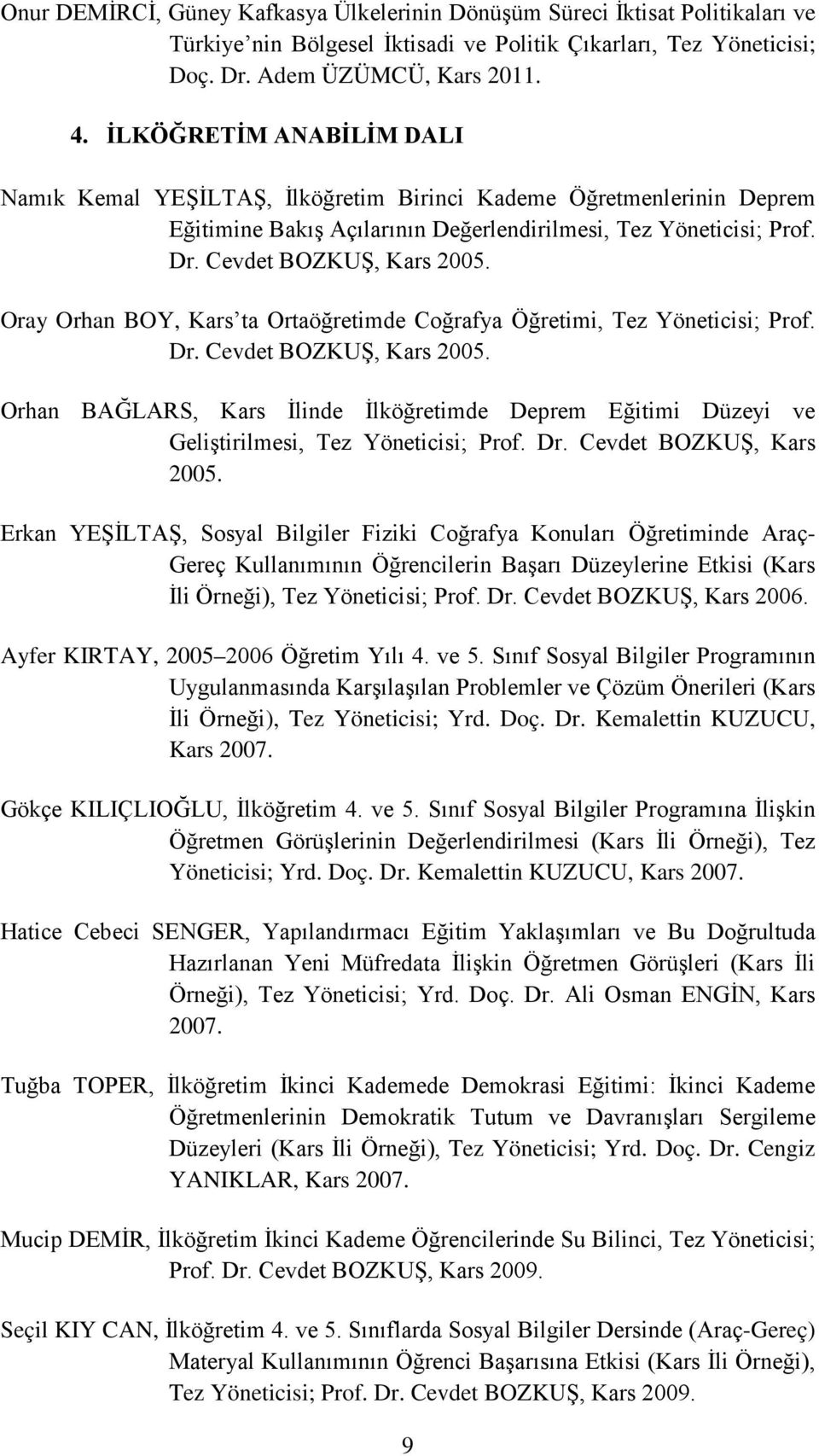 Oray Orhan BOY, Kars ta Ortaöğretimde Coğrafya Öğretimi, Tez Yöneticisi; Prof. Dr. Cevdet BOZKUŞ, Kars 2005.