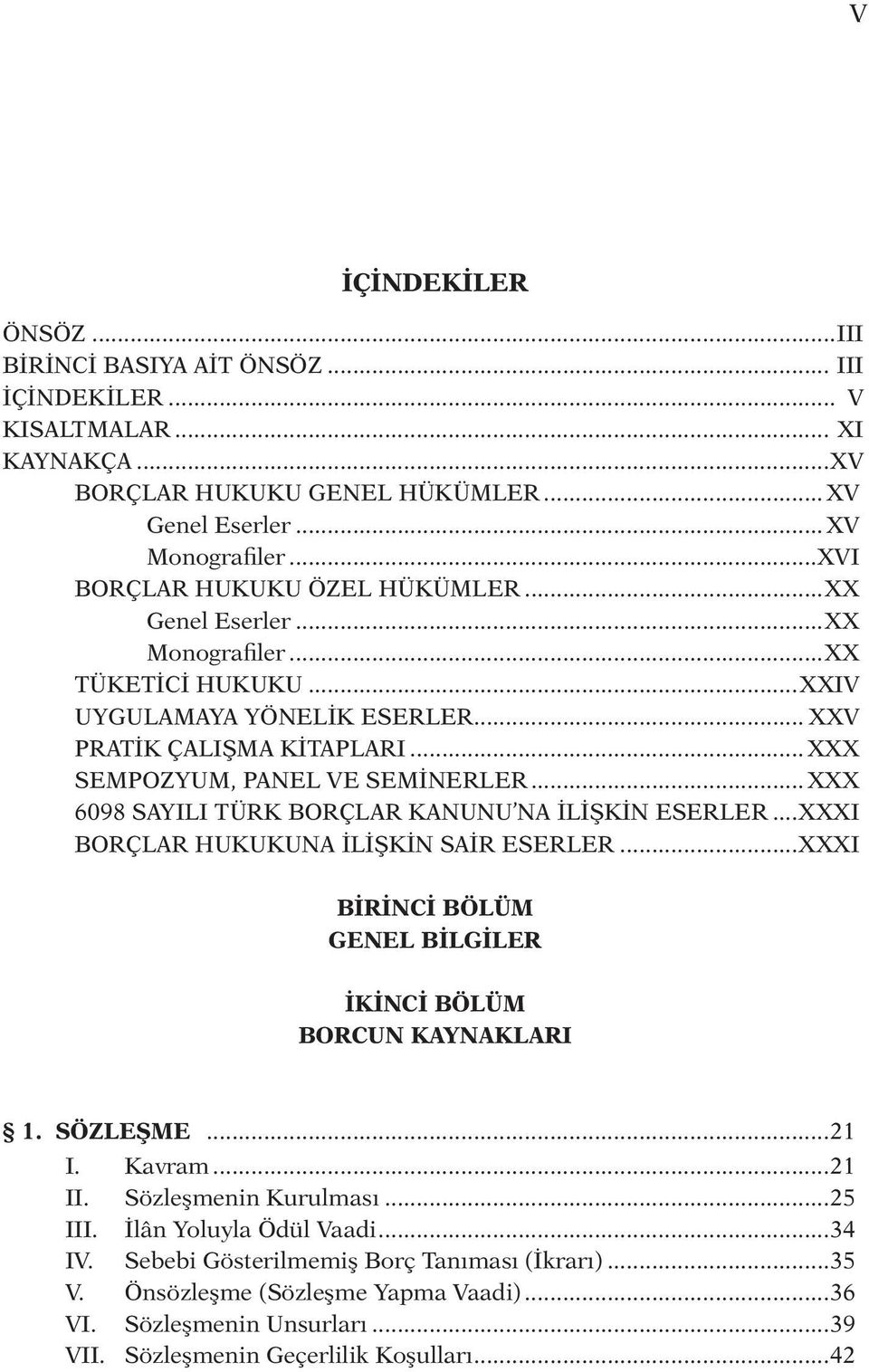 .. XXX 6098 SAYILI TÜRK BORÇLAR KANUNU NA İLİŞKİN ESERLER...XXXI BORÇLAR HUKUKUNA İLİŞKİN SAİR ESERLER...XXXI Bİ RİN Cİ BÖ LÜM GE NEL BİL Gİ LER İKİN Cİ BÖ LÜM BOR CUN KAY NAK LA RI 1. SÖZLEŞME...21 I.