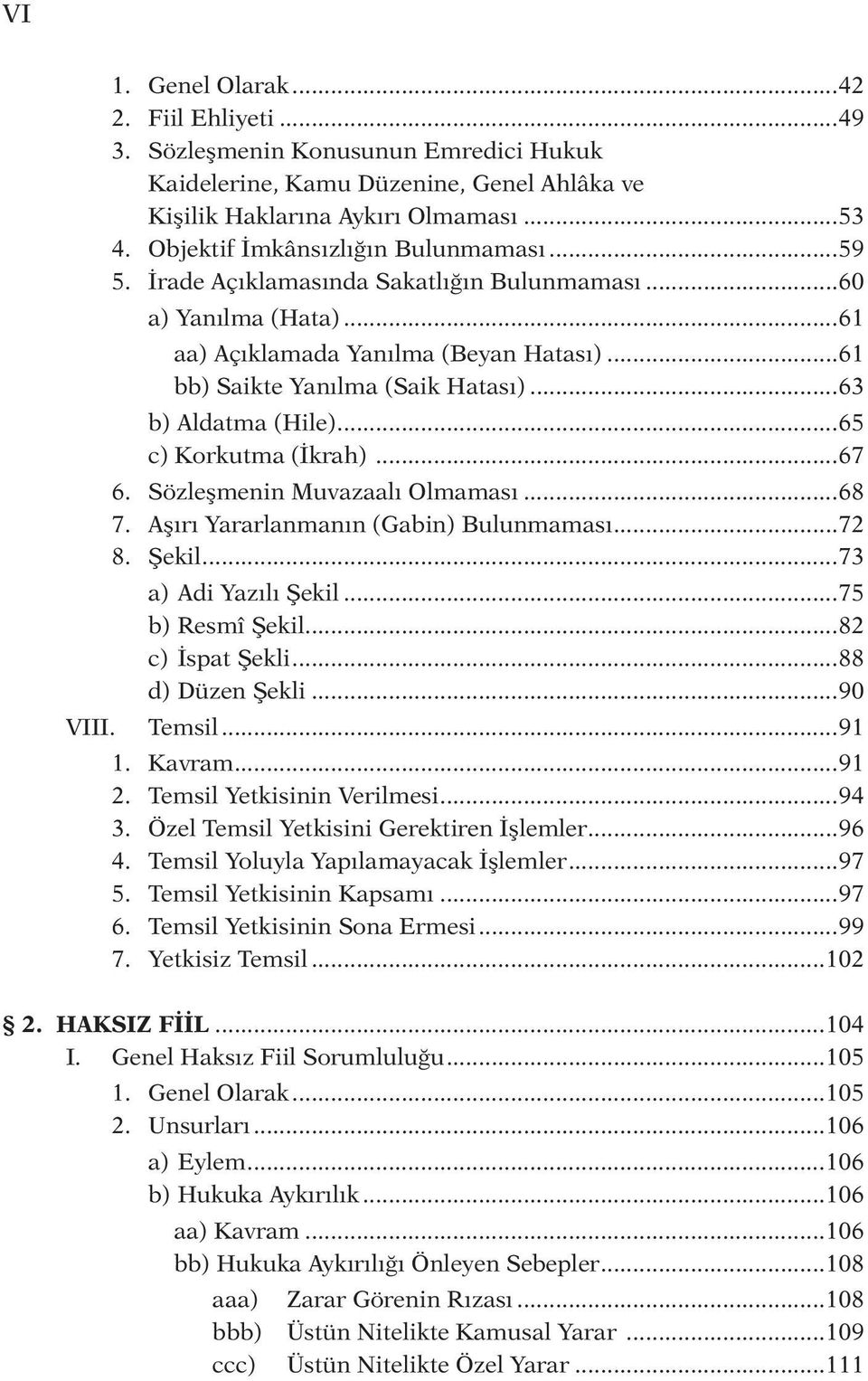 ..63 b) Aldatma (Hile)...65 c) Korkutma (İkrah)...67 6. Sözleşmenin Muvazaalı Olmaması...68 7. Aşırı Yararlanmanın (Gabin) Bulunmaması...72 8. Şekil...73 a) Adi Yazılı Şekil...75 b) Resmî Şekil.