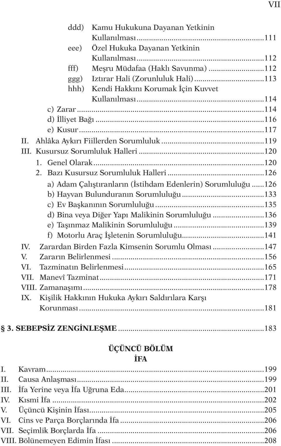 ..120 1. Genel Olarak...120 2. Bazı Kusursuz Sorumluluk Halleri...126 a) Adam Çalıştıranların (İstihdam Edenlerin) Sorumluluğu...126 b) Hayvan Bulunduranın Sorumluluğu.