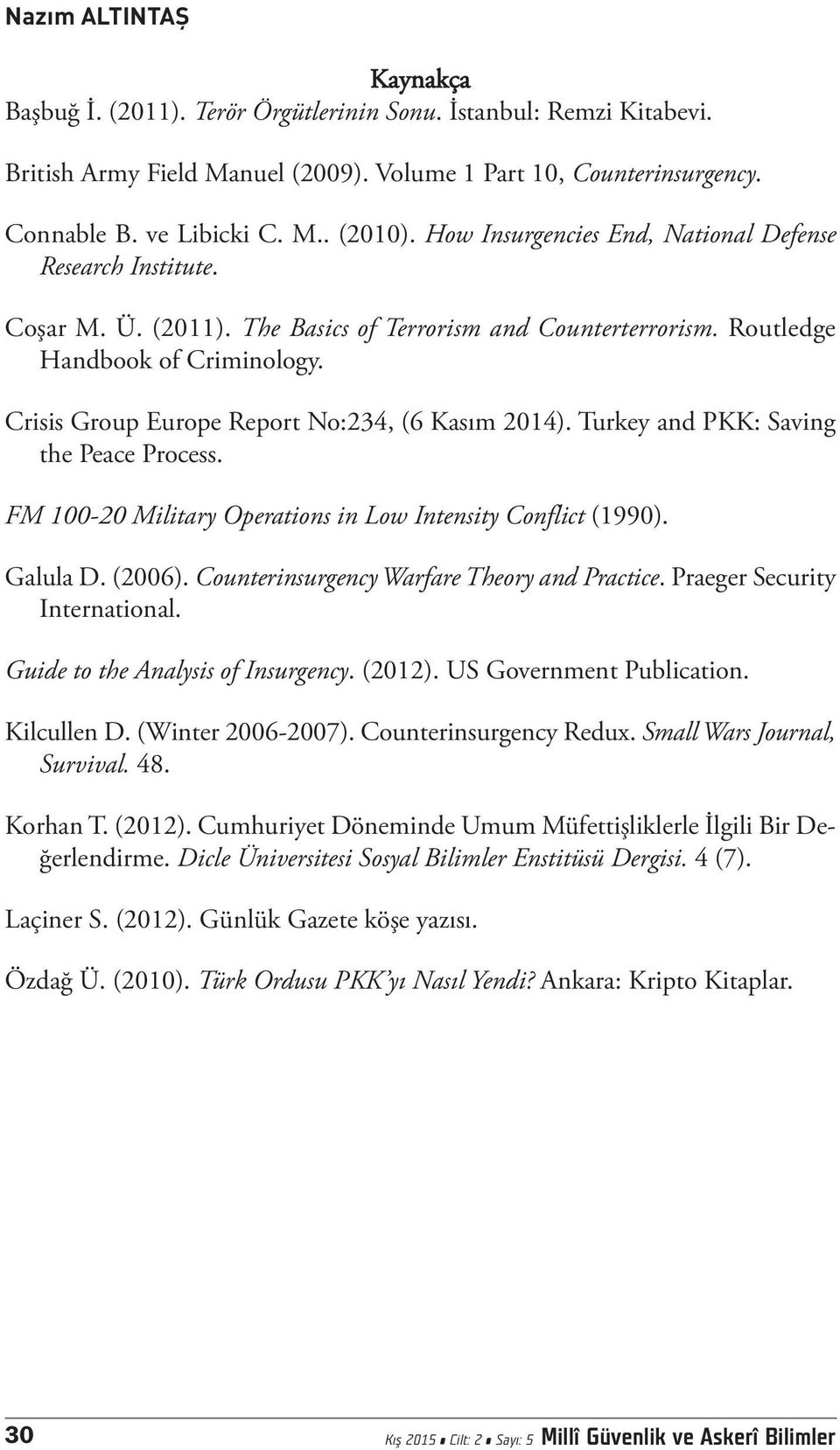 Crisis Group Europe Report No:234, (6 Kasım 2014). Turkey and PKK: Saving the Peace Process. FM 100-20 Military Operations in Low Intensity Conflict (1990). Galula D. (2006).