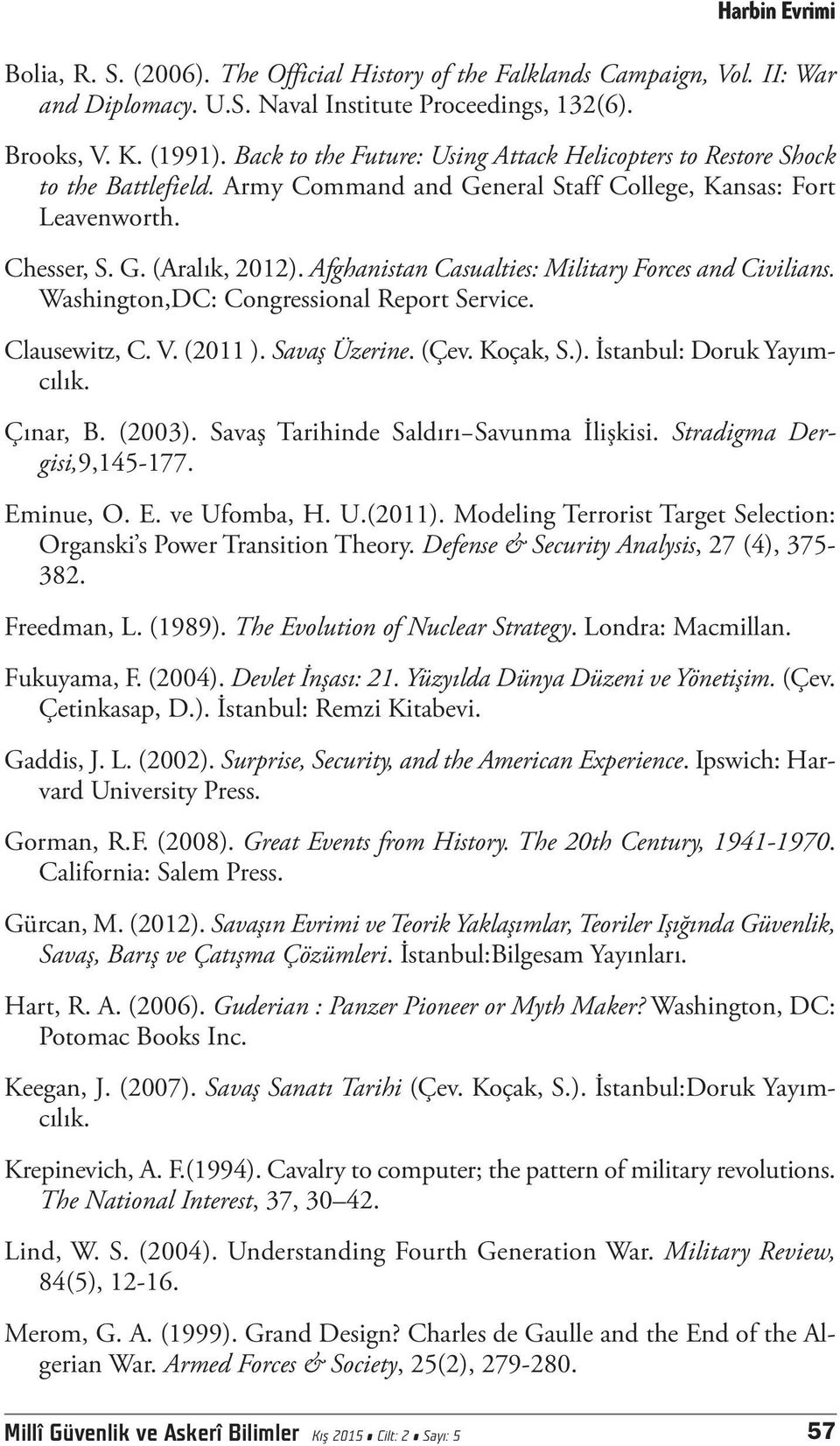 Afghanistan Casualties: Military Forces and Civilians. Washington,DC: Congressional Report Service. Clausewitz, C. V. (2011 ). Savaş Üzerine. (Çev. Koçak, S.). İstanbul: Doruk Yayımcılık. Çınar, B.