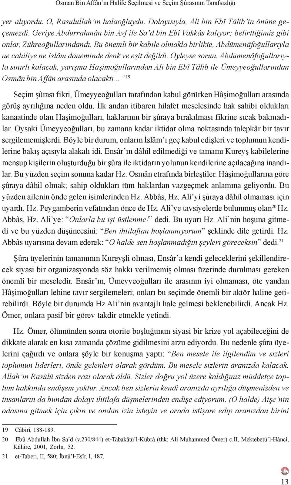 Bu önemli bir kabile olmakla birlikte, Abdümenâfoğullarıyla ne cahiliye ne İslâm döneminde denk ve eşit değildi.