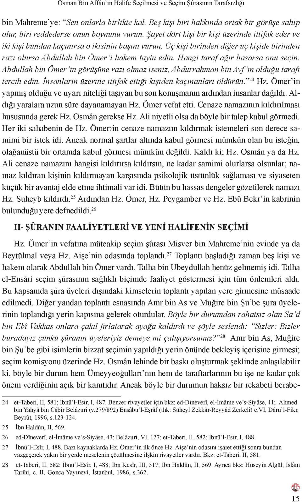 Hangi taraf ağır basarsa onu seçin. Abdullah bin Ömer in görüşüne razı olmaz iseniz, Abdurrahman bin Avf ın olduğu tarafı tercih edin. İnsanların üzerine ittifak ettiği kişiden kaçınanları öldürün.