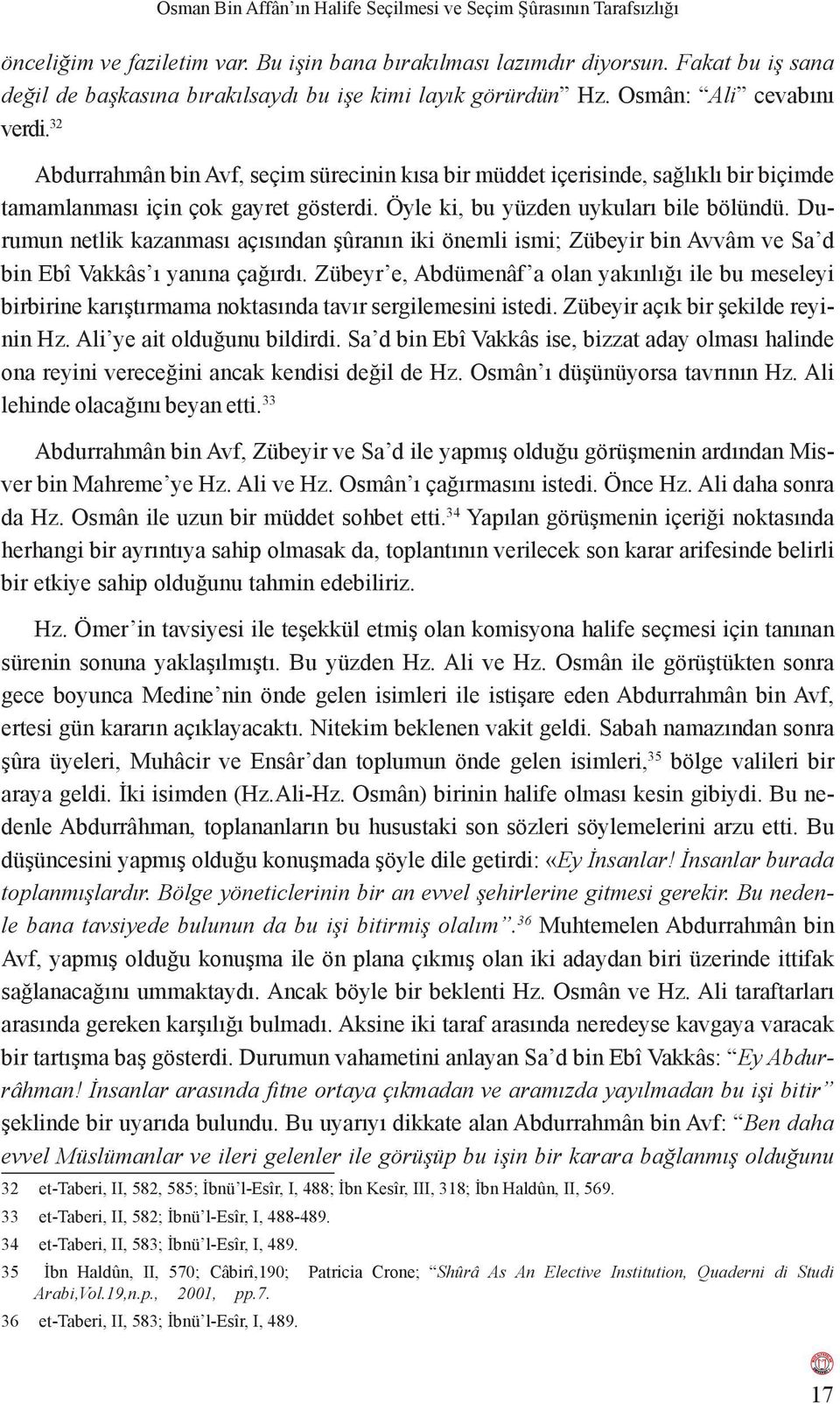 32 Abdurrahmân bin Avf, seçim sürecinin kısa bir müddet içerisinde, sağlıklı bir biçimde tamamlanması için çok gayret gösterdi. Öyle ki, bu yüzden uykuları bile bölündü.