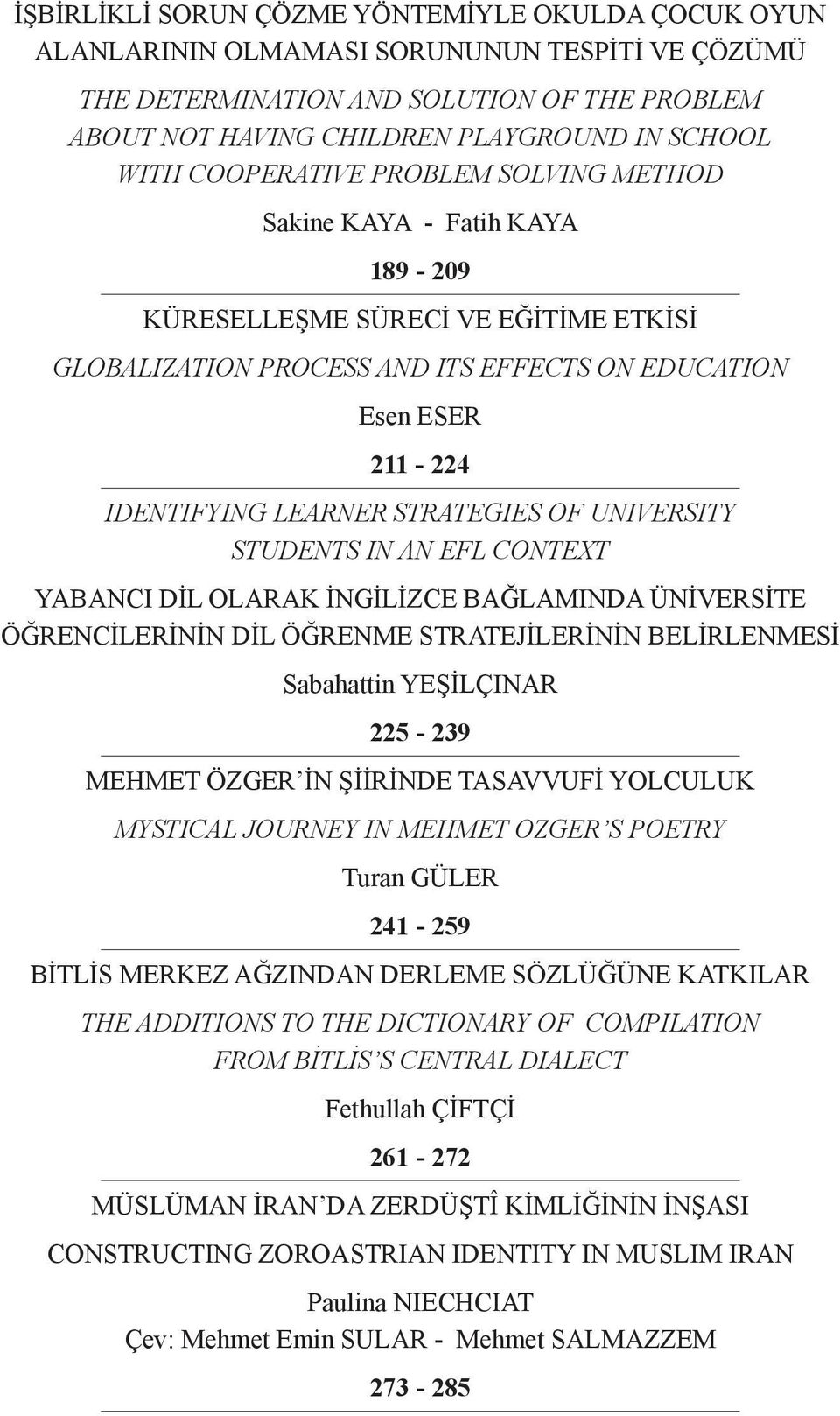 STRATEGIES OF UNIVERSITY STUDENTS IN AN EFL CONTEXT YABANCI DİL OLARAK İNGİLİZCE BAĞLAMINDA ÜNİVERSİTE ÖĞRENCİLERİNİN DİL ÖĞRENME STRATEJİLERİNİN BELİRLENMESİ Sabahattin YEŞİLÇINAR 225-239 MEHMET