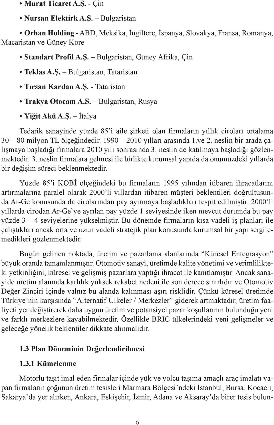 1990 2010 yılları arasında 1.ve 2. neslin bir arada çalışmaya başladığı firmalara 2010 yılı sonrasında 3.