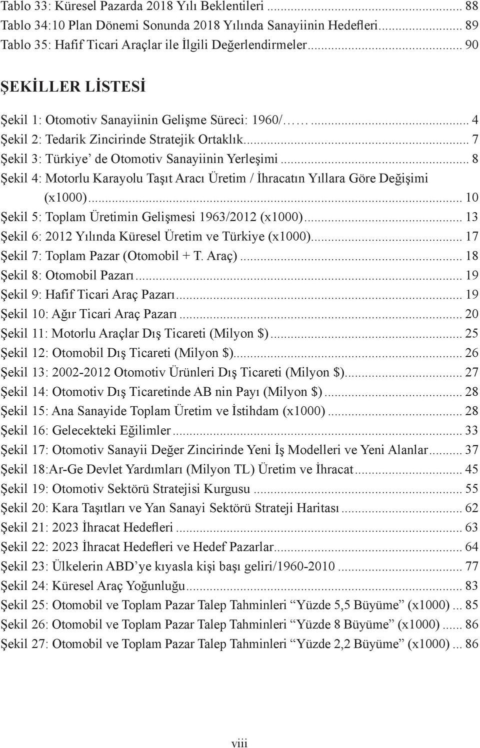 .. 8 Şekil 4: Motorlu Karayolu Taşıt Aracı Üretim / İhracatın Yıllara Göre Değişimi (x1000)... 10 Şekil 5: Toplam Üretimin Gelişmesi 1963/2012 (x1000).