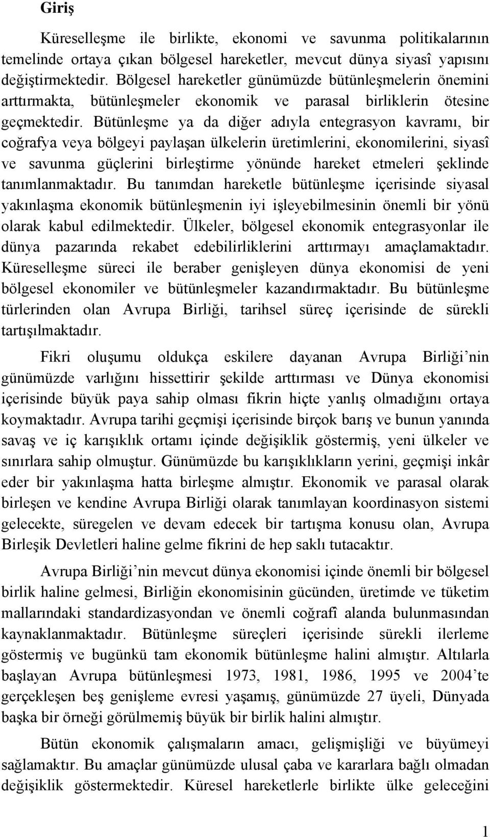 Bütünleşme ya da diğer adıyla entegrasyon kavramı, bir coğrafya veya bölgeyi paylaşan ülkelerin üretimlerini, ekonomilerini, siyasî ve savunma güçlerini birleştirme yönünde hareket etmeleri şeklinde