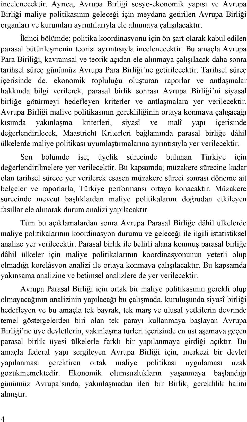 İkinci bölümde; politika koordinasyonu için ön şart olarak kabul edilen parasal bütünleşmenin teorisi ayrıntısıyla  Bu amaçla Avrupa Para Biriliği, kavramsal ve teorik açıdan ele alınmaya çalışılacak