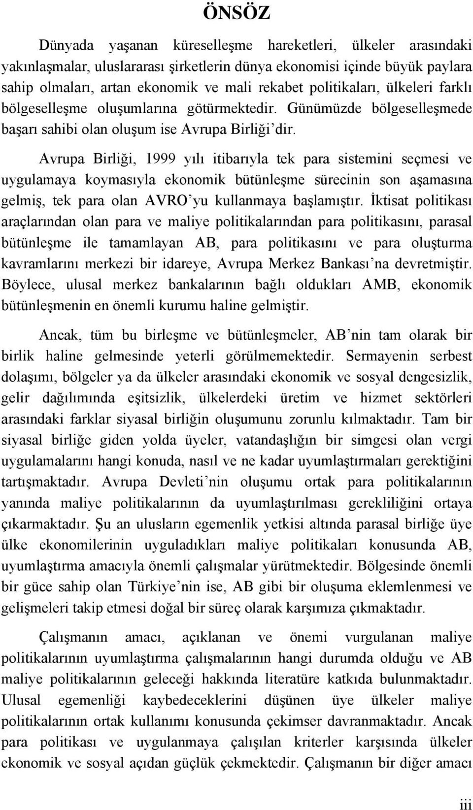 Avrupa Birliği, 1999 yılı itibarıyla tek para sistemini seçmesi ve uygulamaya koymasıyla ekonomik bütünleşme sürecinin son aşamasına gelmiş, tek para olan AVRO yu kullanmaya başlamıştır.