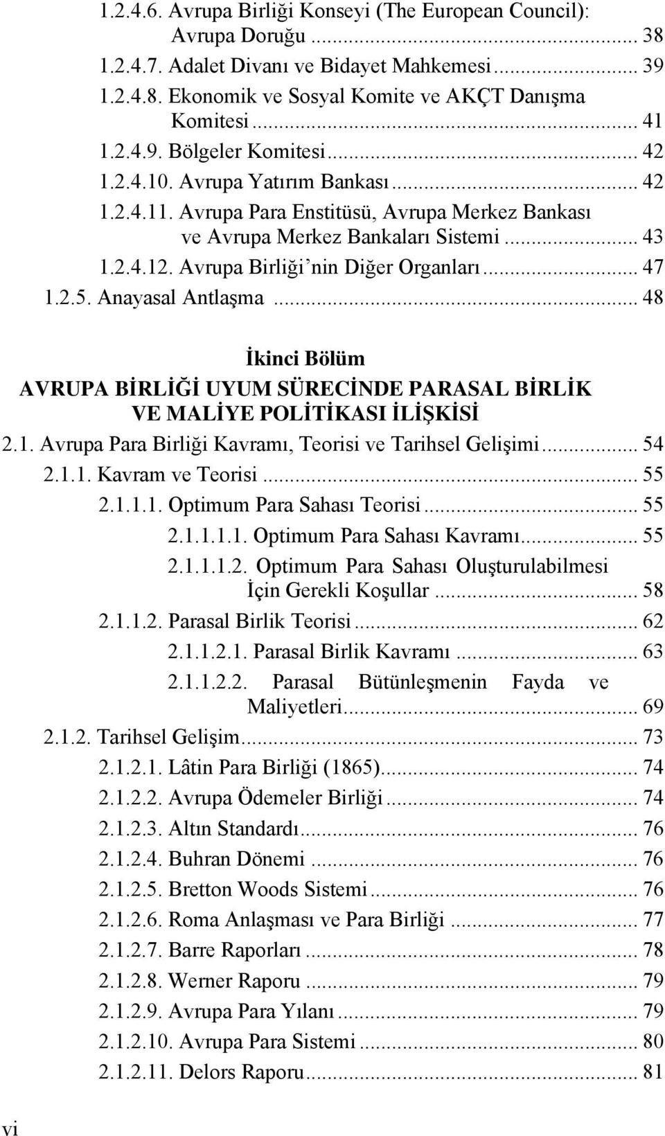 Anayasal Antlaşma... 48 İkinci Bölüm AVRUPA BİRLİĞİ UYUM SÜRECİNDE PARASAL BİRLİK VE MALİYE POLİTİKASI İLİŞKİSİ 2.1. Avrupa Para Birliği Kavramı, Teorisi ve Tarihsel Gelişimi... 54 2.1.1. Kavram ve Teorisi.