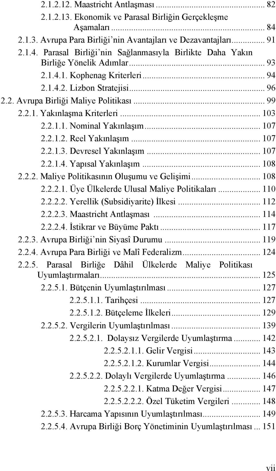 .. 107 2.2.1.3. Devresel Yakınlaşım... 107 2.2.1.4. Yapısal Yakınlaşım... 108 2.2.2. Maliye Politikasının Oluşumu ve Gelişimi... 108 2.2.2.1. Üye Ülkelerde Ulusal Maliye Politikaları... 110 2.2.2.2. Yerellik (Subsidiyarite) İlkesi.