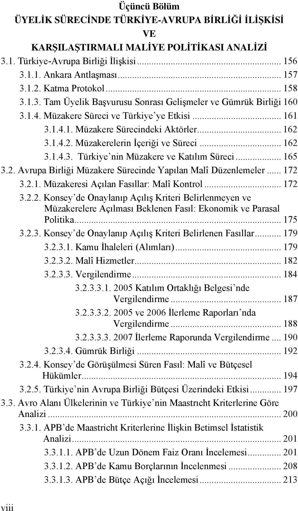 3.1.4.2. Müzakerelerin İçeriği ve Süreci... 162 3.1.4.3. Türkiye nin Müzakere ve Katılım Süreci... 165 3.2. Avrupa Birliği Müzakere Sürecinde Yapılan Malî Düzenlemeler... 172 3.2.1. Müzakeresi Açılan Fasıllar: Malî Kontrol.