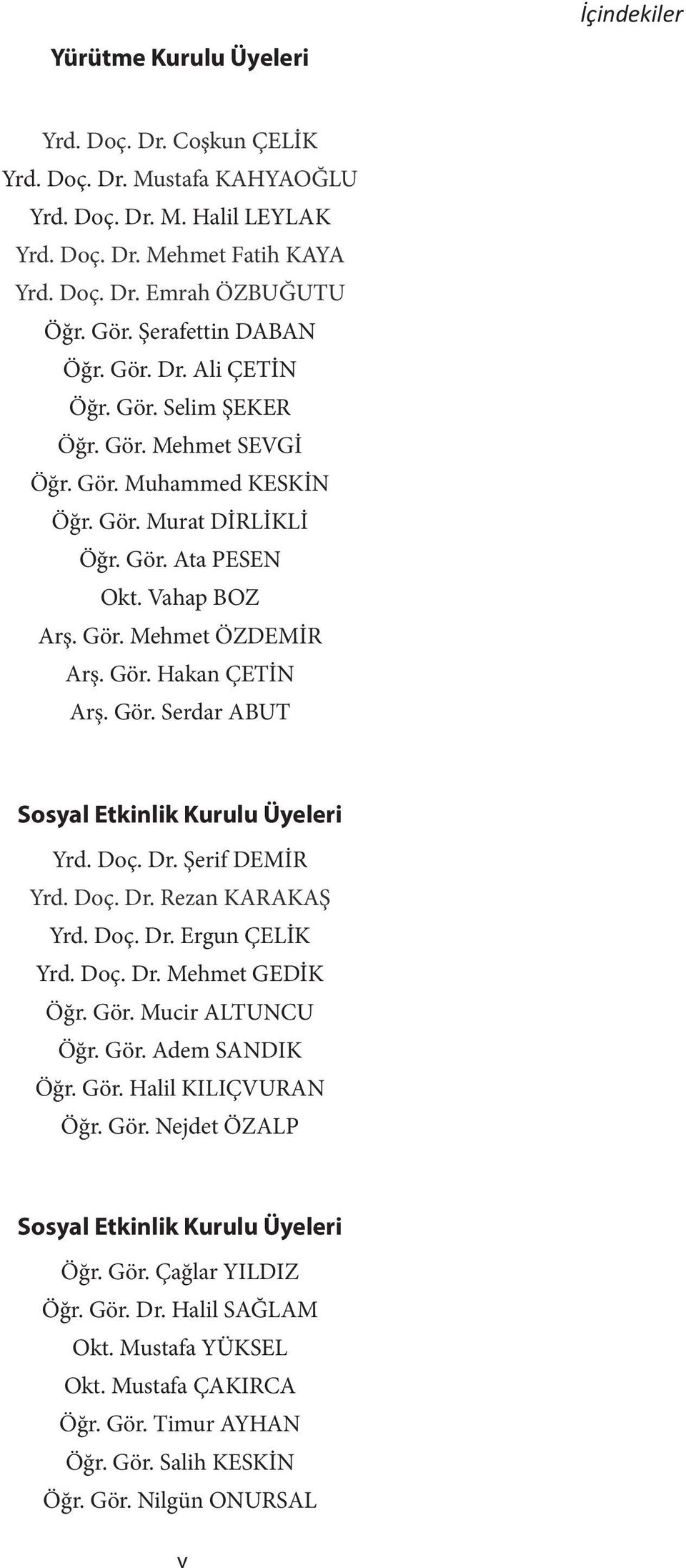 Gör. Hakan ÇETİN Arş. Gör. Serdar ABUT Sosyal Etkinlik Kurulu Üyeleri Yrd. Doç. Dr. Şerif DEMİR Yrd. Doç. Dr. Rezan KARAKAŞ Yrd. Doç. Dr. Ergun ÇELİK Yrd. Doç. Dr. Mehmet GEDİK Öğr. Gör. Mucir ALTUNCU Öğr.